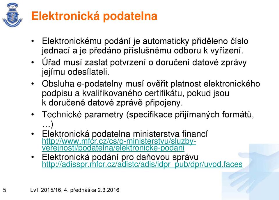 Obsluha e-podatelny musí ověřit platnost elektronického podpisu a kvalifikovaného certifikátu, pokud jsou k doručené datové zprávě připojeny.