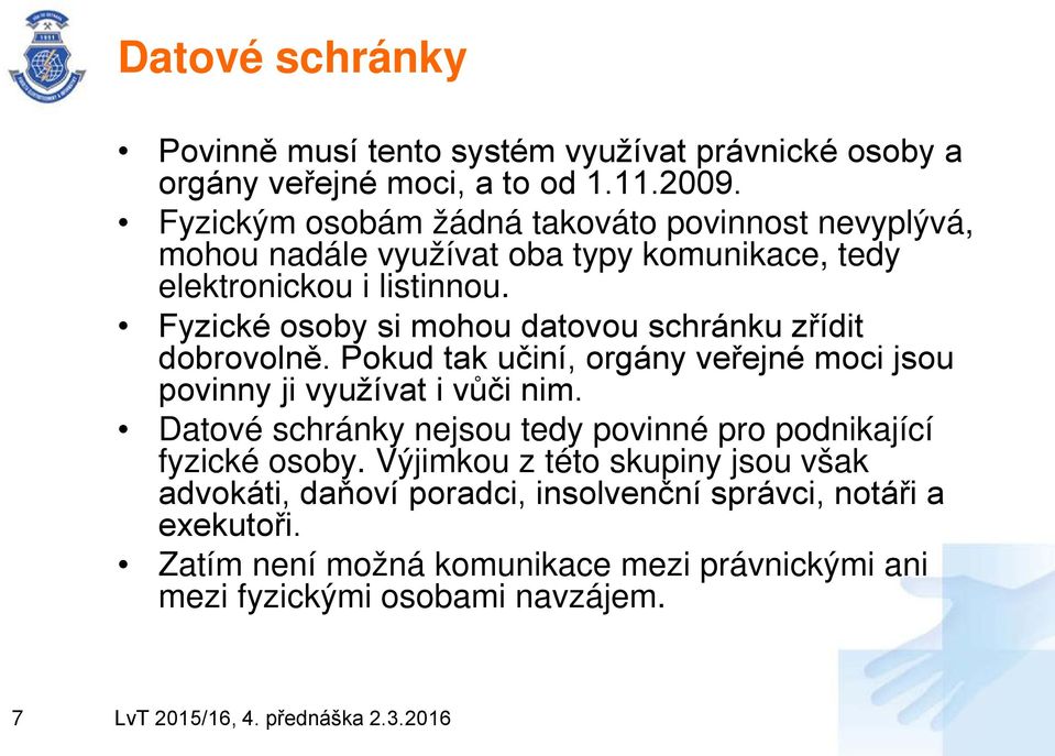 Fyzické osoby si mohou datovou schránku zřídit dobrovolně. Pokud tak učiní, orgány veřejné moci jsou povinny ji využívat i vůči nim.