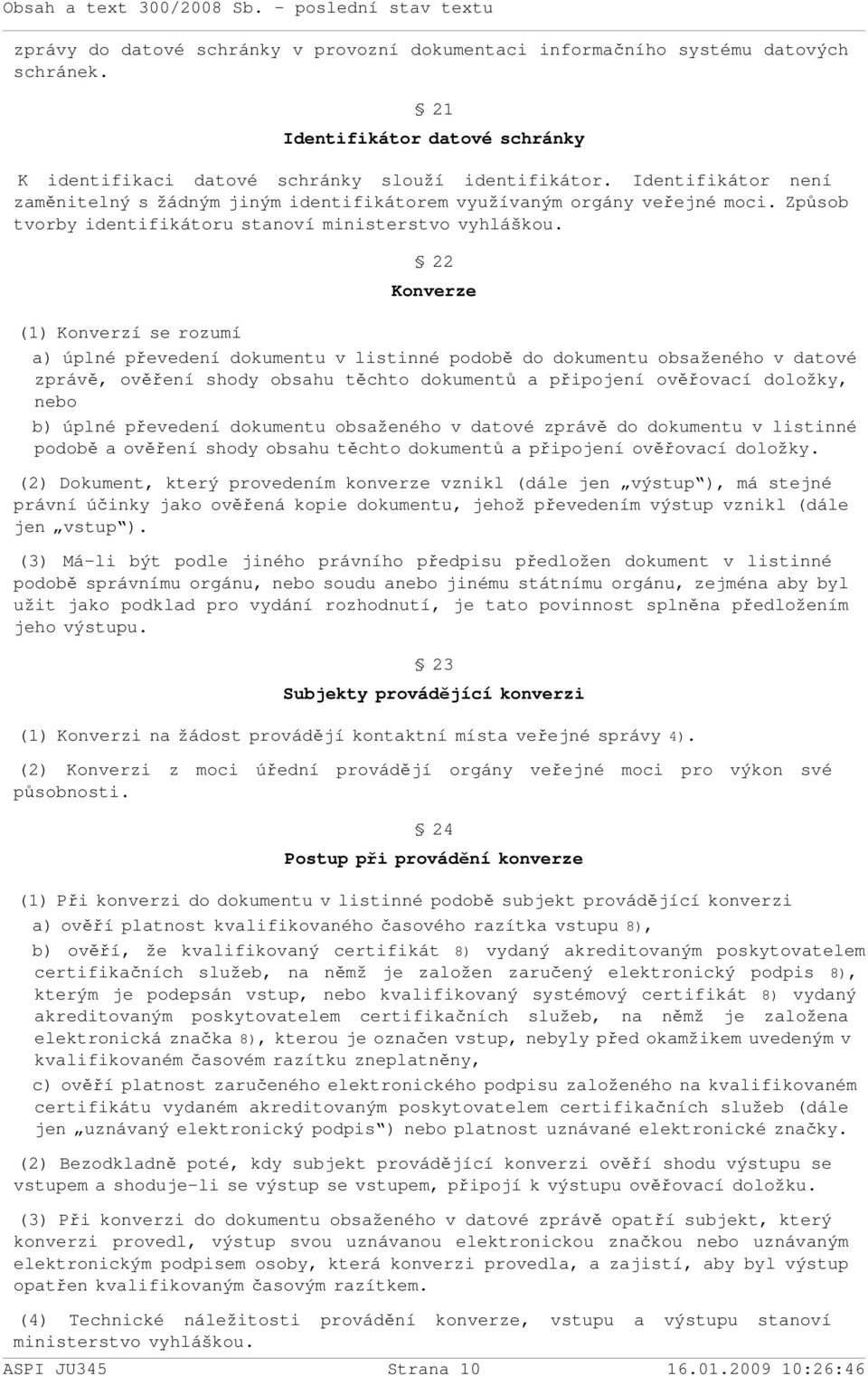 22 Konverze (1) Konverzí se rozumí a) úplné převedení dokumentu v listinné podobě do dokumentu obsaženého v datové zprávě, ověření shody obsahu těchto dokumentů a připojení ověřovací doložky, nebo b)