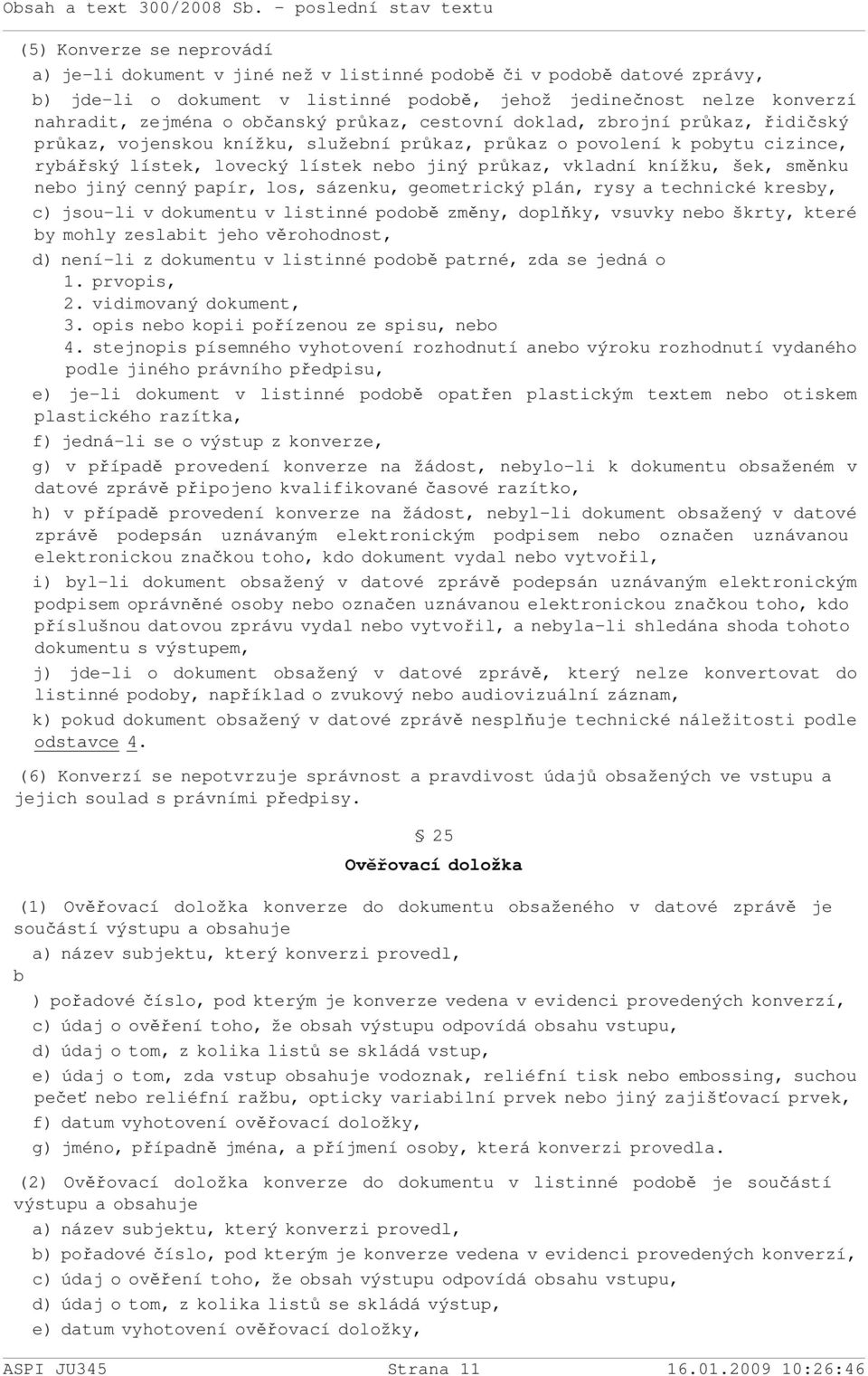 knížku, šek, směnku nebo jiný cenný papír, los, sázenku, geometrický plán, rysy a technické kresby, c) jsou-li v dokumentu v listinné podobě změny, doplňky, vsuvky nebo škrty, které by mohly zeslabit