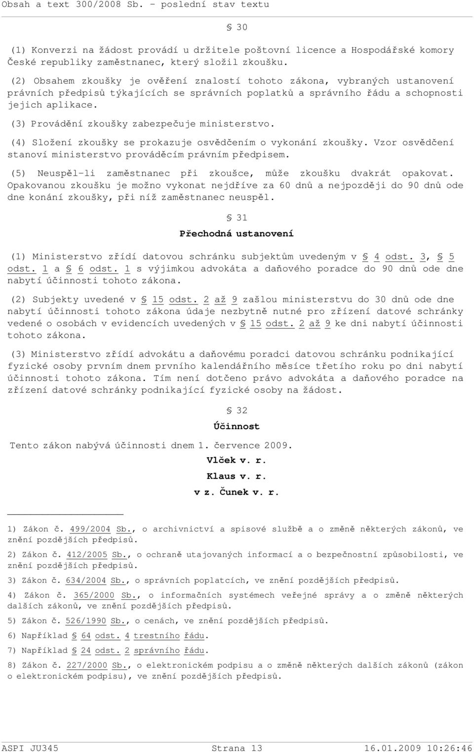 (3) Provádění zkoušky zabezpečuje ministerstvo. (4) Složení zkoušky se prokazuje osvědčením o vykonání zkoušky. Vzor osvědčení stanoví ministerstvo prováděcím právním předpisem.