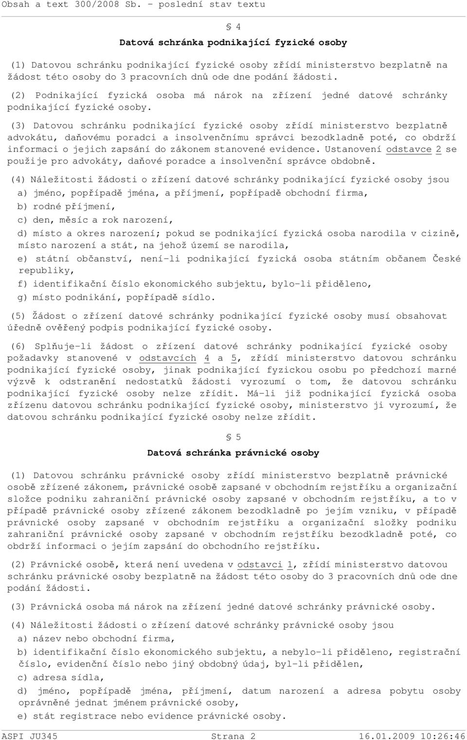 (3) Datovou schránku podnikající fyzické osoby zřídí ministerstvo bezplatně advokátu, daňovému poradci a insolvenčnímu správci bezodkladně poté, co obdrží informaci o jejich zapsání do zákonem