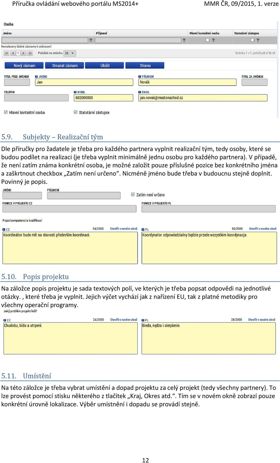 Nicméně jméno bude třeba v budoucnu stejně doplnit. Povinný je popis. 5.10. Popis projektu Na záložce popis projektu je sada textových polí, ve kterých je třeba popsat odpovědi na jednotlivé otázky.