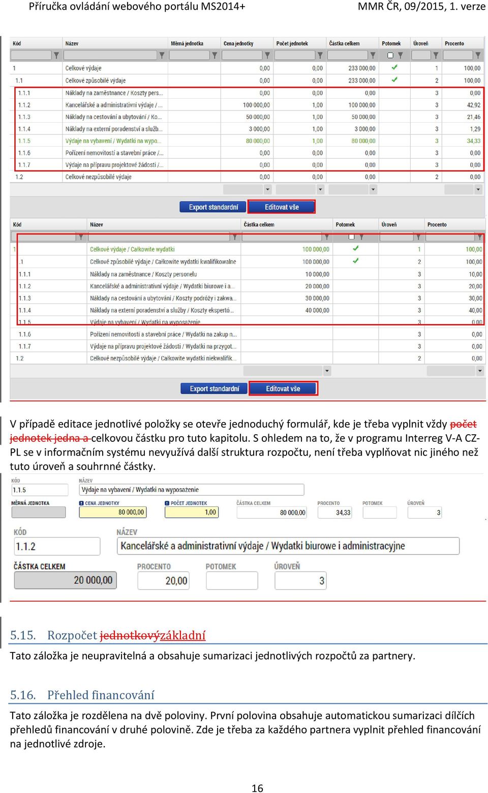 částky. 5.15. Rozpočet jednotkovýzákladní Tato záložka je neupravitelná a obsahuje sumarizaci jednotlivých rozpočtů za partnery. 5.16.