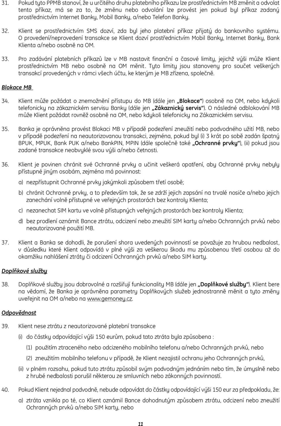 O provedení/neprovedení transakce se Klient dozví prostřednictvím Mobil Banky, Internet Banky, Bank Klienta a/nebo osobně na OM. 33.