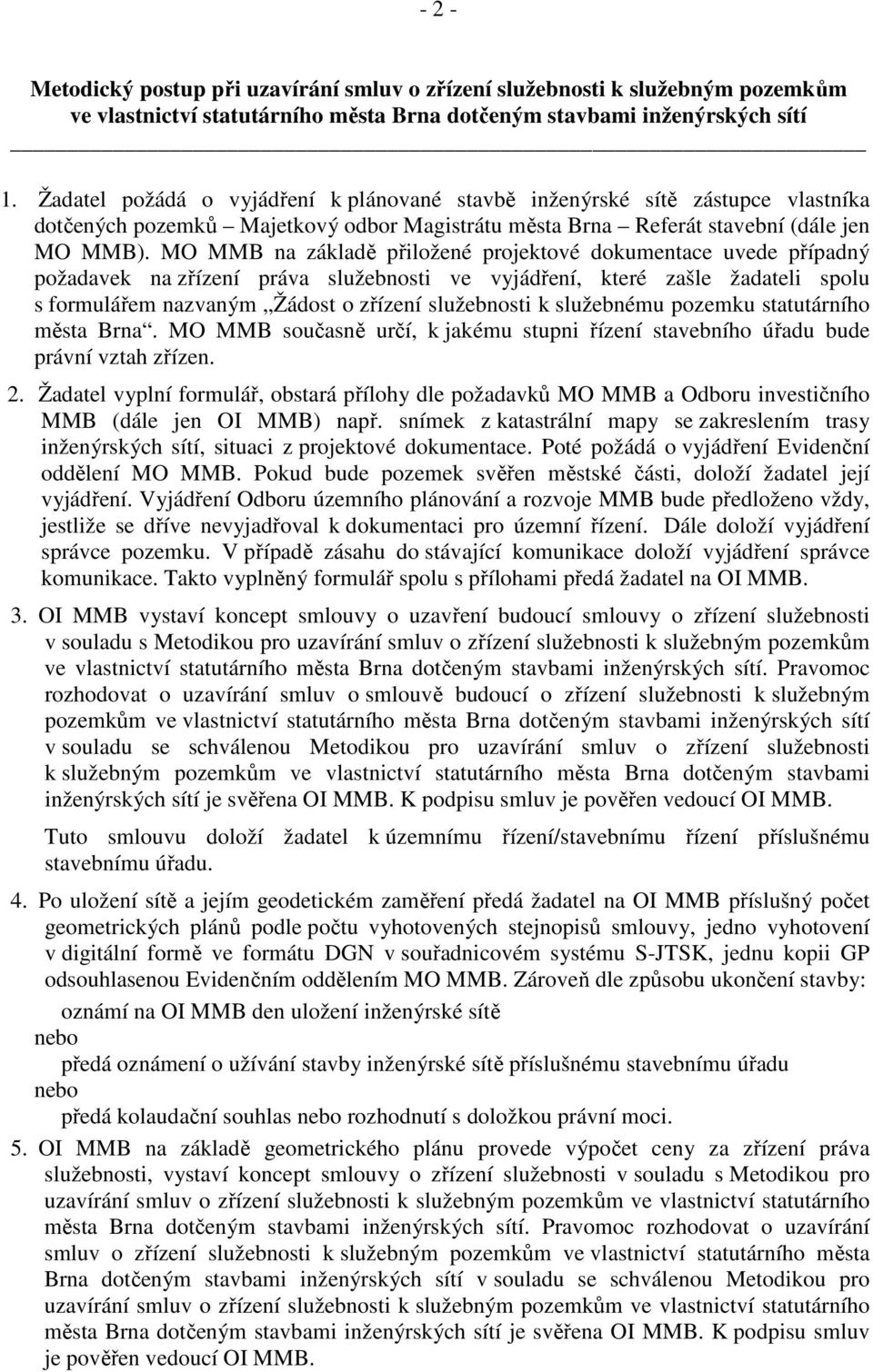 MO MMB na základě přiložené projektové dokumentace uvede případný požadavek na zřízení práva služebnosti ve vyjádření, které zašle žadateli spolu s formulářem nazvaným Žádost o zřízení služebnosti k