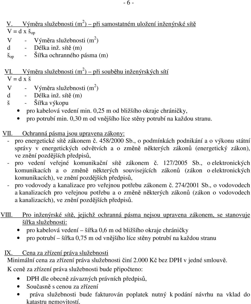 0,25 m od bližšího okraje chráničky, pro potrubí min. 0,30 m od vnějšího líce stěny potrubí na každou stranu. VII. Ochranná pásma jsou upravena zákony: - pro energetické sítě zákonem č. 458/2000 Sb.