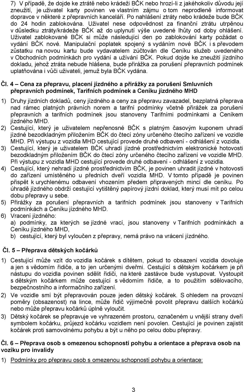 Uživatel nese odpovědnost za finanční ztrátu utrpěnou v důsledku ztráty/krádeže BČK až do uplynutí výše uvedené lhůty od doby ohlášení.