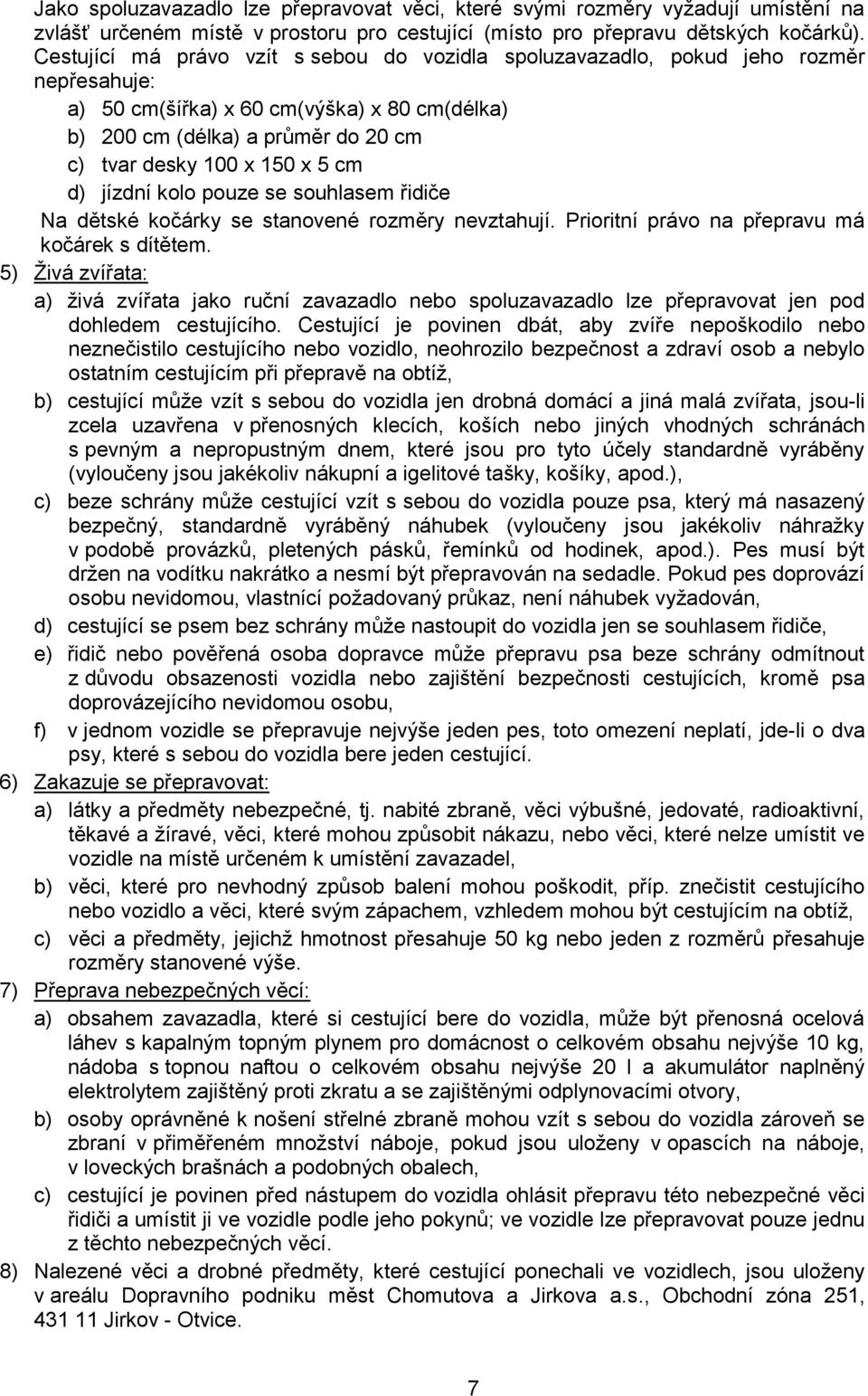 cm d) jízdní kolo pouze se souhlasem řidiče Na dětské kočárky se stanovené rozměry nevztahují. Prioritní právo na přepravu má kočárek s dítětem.