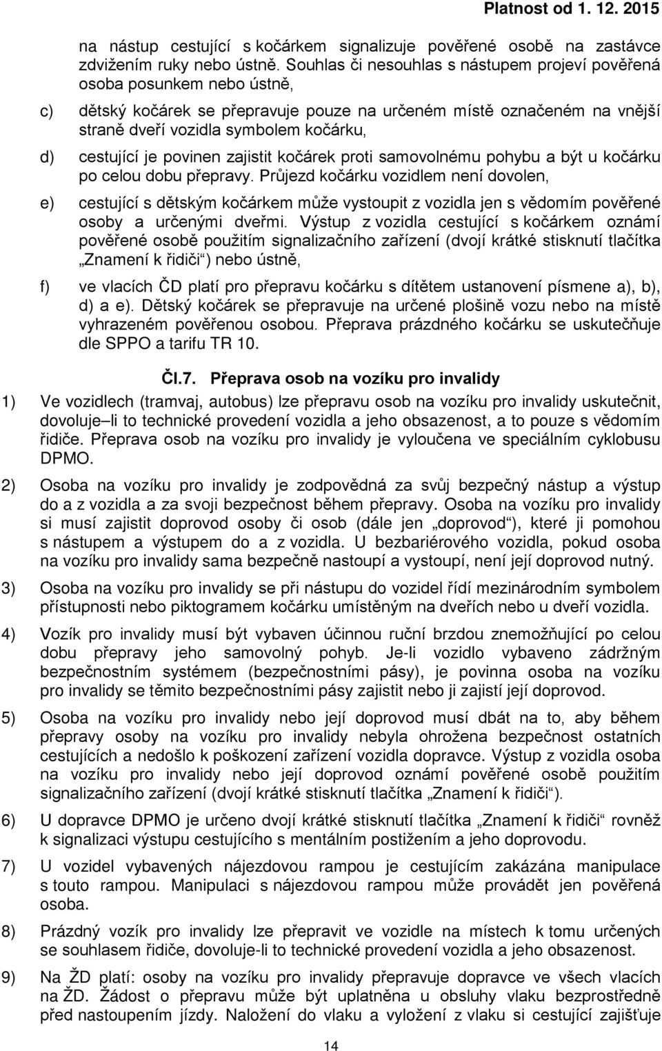 cestující je povinen zajistit kočárek proti samovolnému pohybu a být u kočárku po celou dobu přepravy.