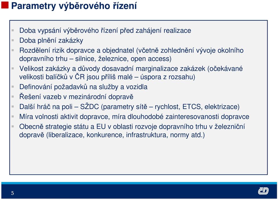 Definování požadavků na služby a vozidla Řešení vazeb v mezinárodní dopravě Další hráč na poli SŽDC (parametry sítě rychlost, ETCS, elektrizace) Míra volnosti aktivit dopravce,