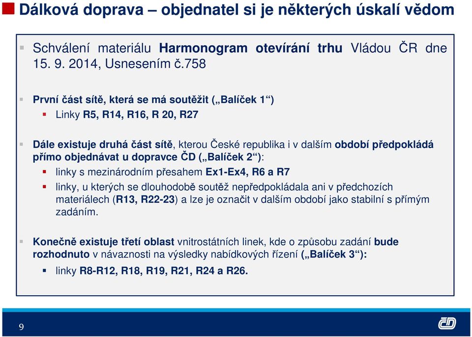 dopravce ČD ( Balíček 2 ): linky s mezinárodním přesahem Ex1-Ex4, R6 a R7 linky, u kterých se dlouhodobě soutěž nepředpokládala ani v předchozích materiálech (R13, R22-23) a lze je označit