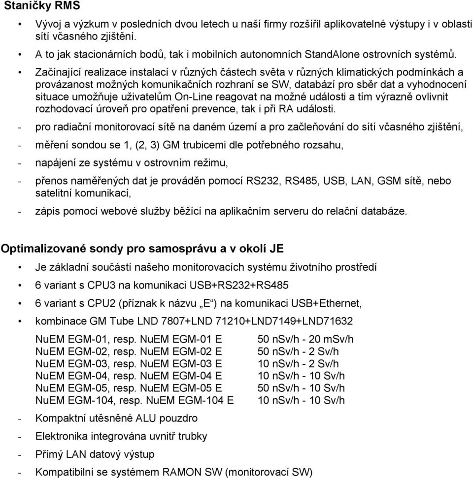 Začínající realizace instalací v různých částech světa v různých klimatických podmínkách a provázanost možných komunikačních rozhraní se SW, databází pro sběr dat a vyhodnocení situace umožňuje