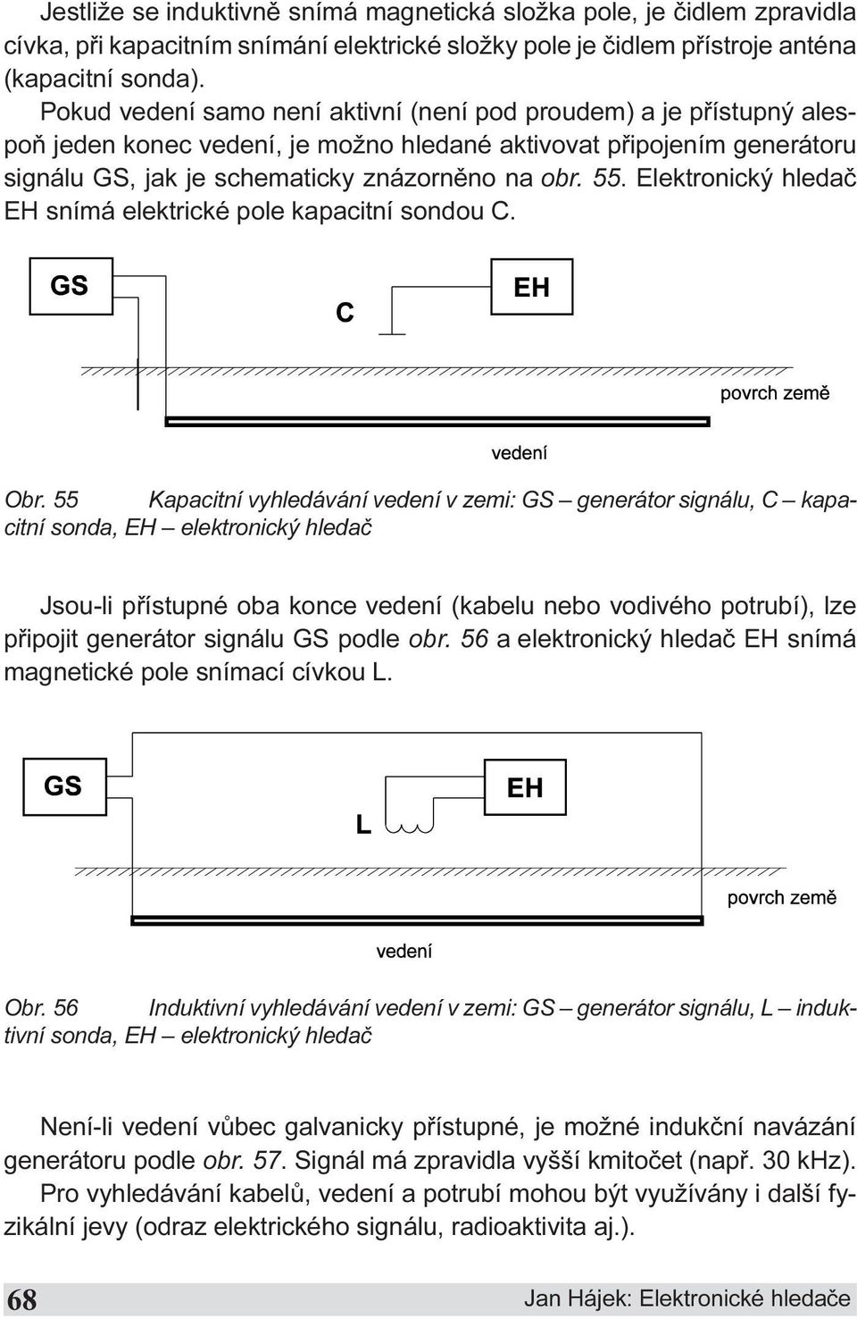 elektrické pole kapacitní sondou C Obr 55 Kapacitní vyhledávání vedení v zemi: GS generátor signálu, C kapacitní sonda, EH elektronický hledaè Jsou-li pøístupné oba konce vedení (kabelu nebo vodivého