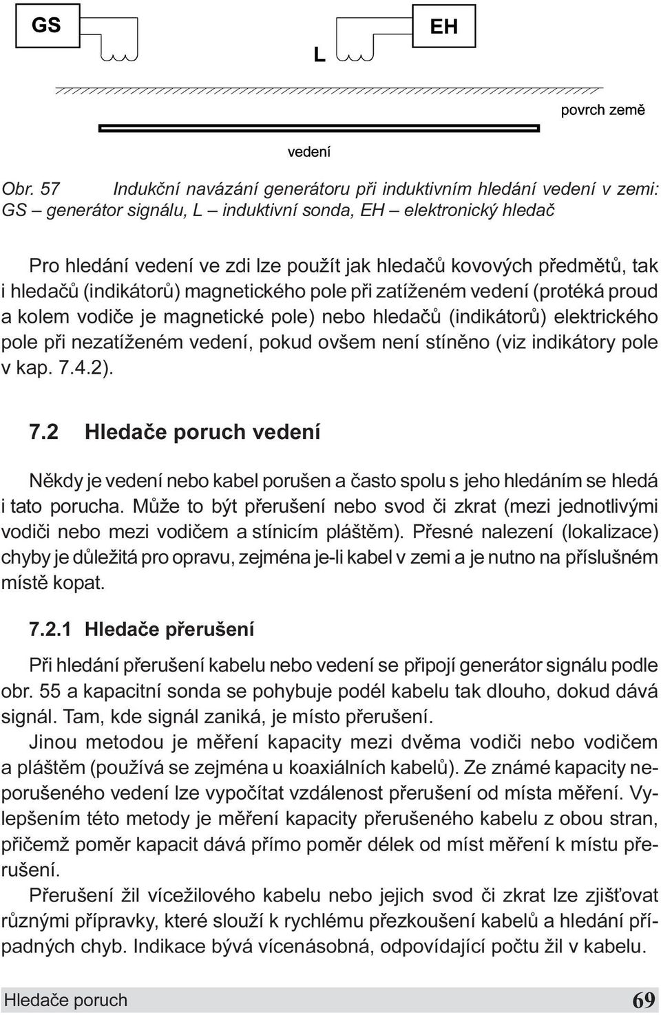 ovšem není stínìno (viz indikátory pole v kap 7 4 2) 7 2 Hledaèe poruch vedení Nìkdy je vedení nebo kabel porušen a èasto spolu s jeho hledáním se hledá i tato porucha Mùže to být pøerušení nebo svod