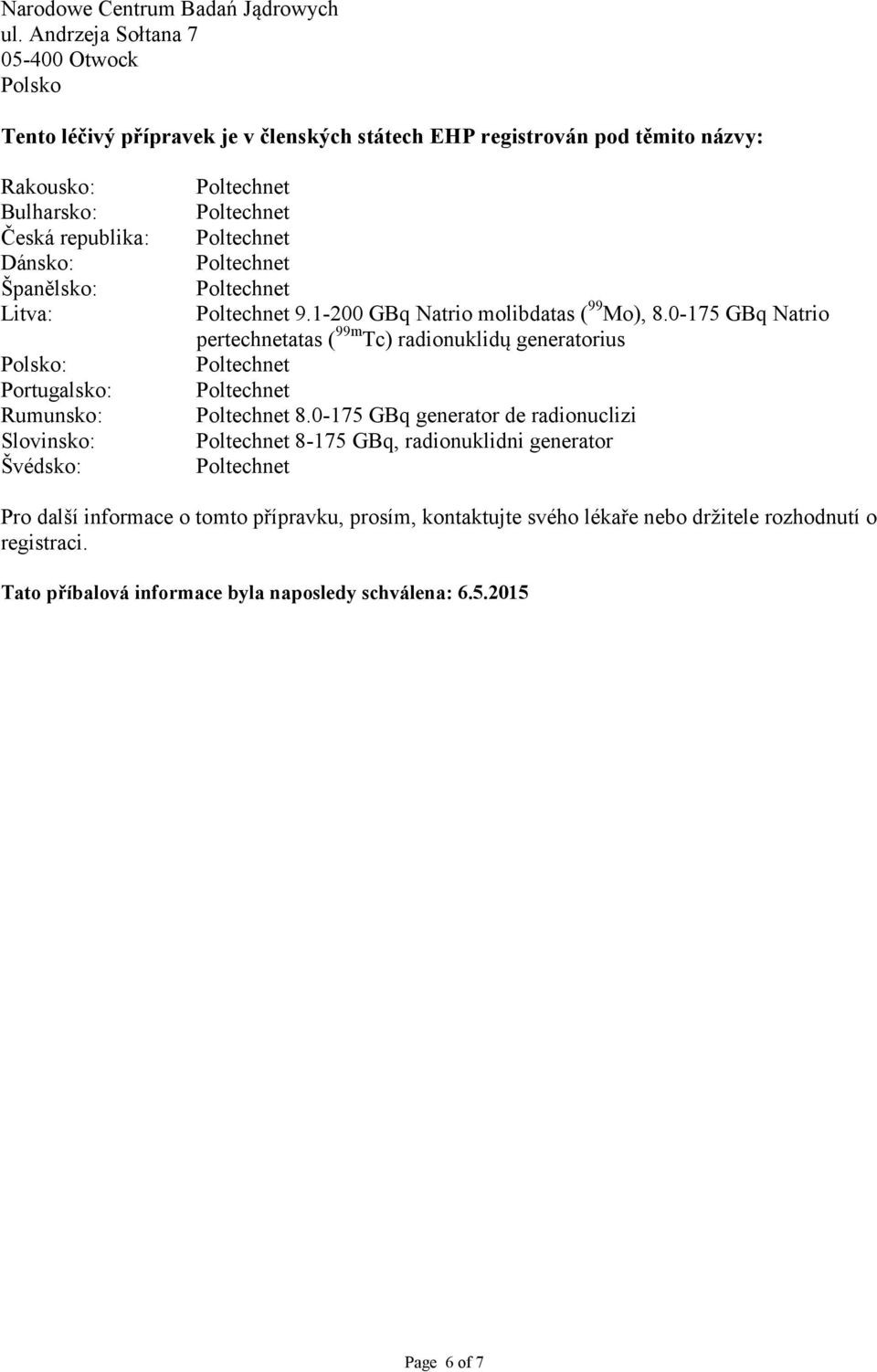 Dánsko: Španělsko: Litva: Polsko: Portugalsko: Rumunsko: Slovinsko: Švédsko: 9.1-200 GBq Natrio molibdatas ( 99 Mo), 8.