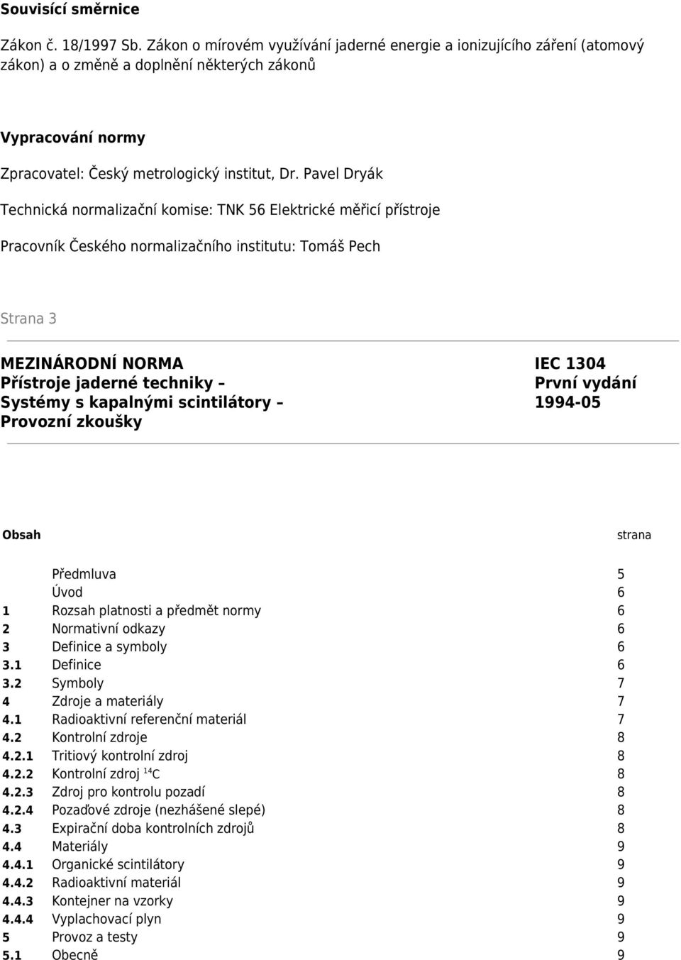 Pavel Dryák Technická normalizační komise: TNK 56 Elektrické měřicí přístroje Pracovník Českého normalizačního institutu: Tomáš Pech Strana 3 MEZINÁRODNÍ NORMA IEC 1304 Přístroje jaderné techniky