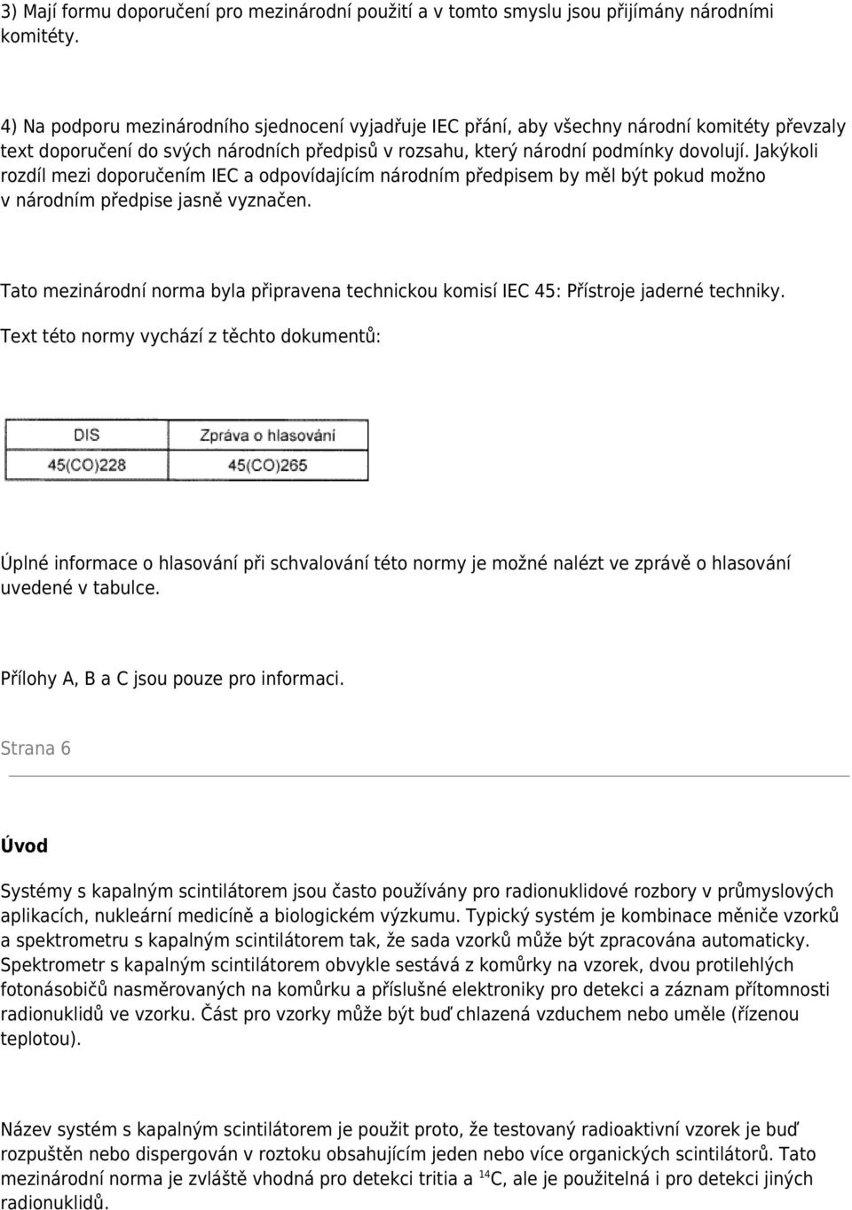 Jakýkoli rozdíl mezi doporučením IEC a odpovídajícím národním předpisem by měl být pokud možno v národním předpise jasně vyznačen.