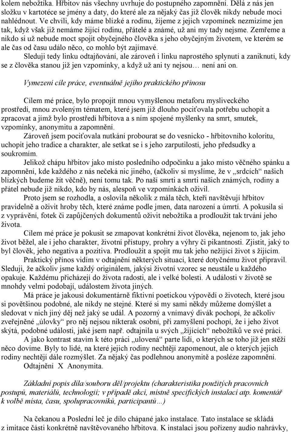 Zemřeme a nikdo si už nebude moct spojit obyčejného člověka s jeho obyčejným životem, ve kterém se ale čas od času událo něco, co mohlo být zajímavé.