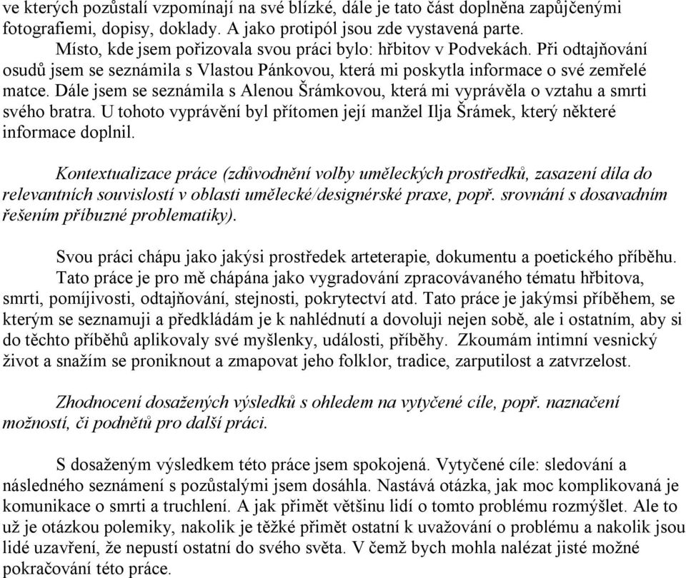 Dále jsem se seznámila s Alenou Šrámkovou, která mi vyprávěla o vztahu a smrti svého bratra. U tohoto vyprávění byl přítomen její manžel Ilja Šrámek, který některé informace doplnil.