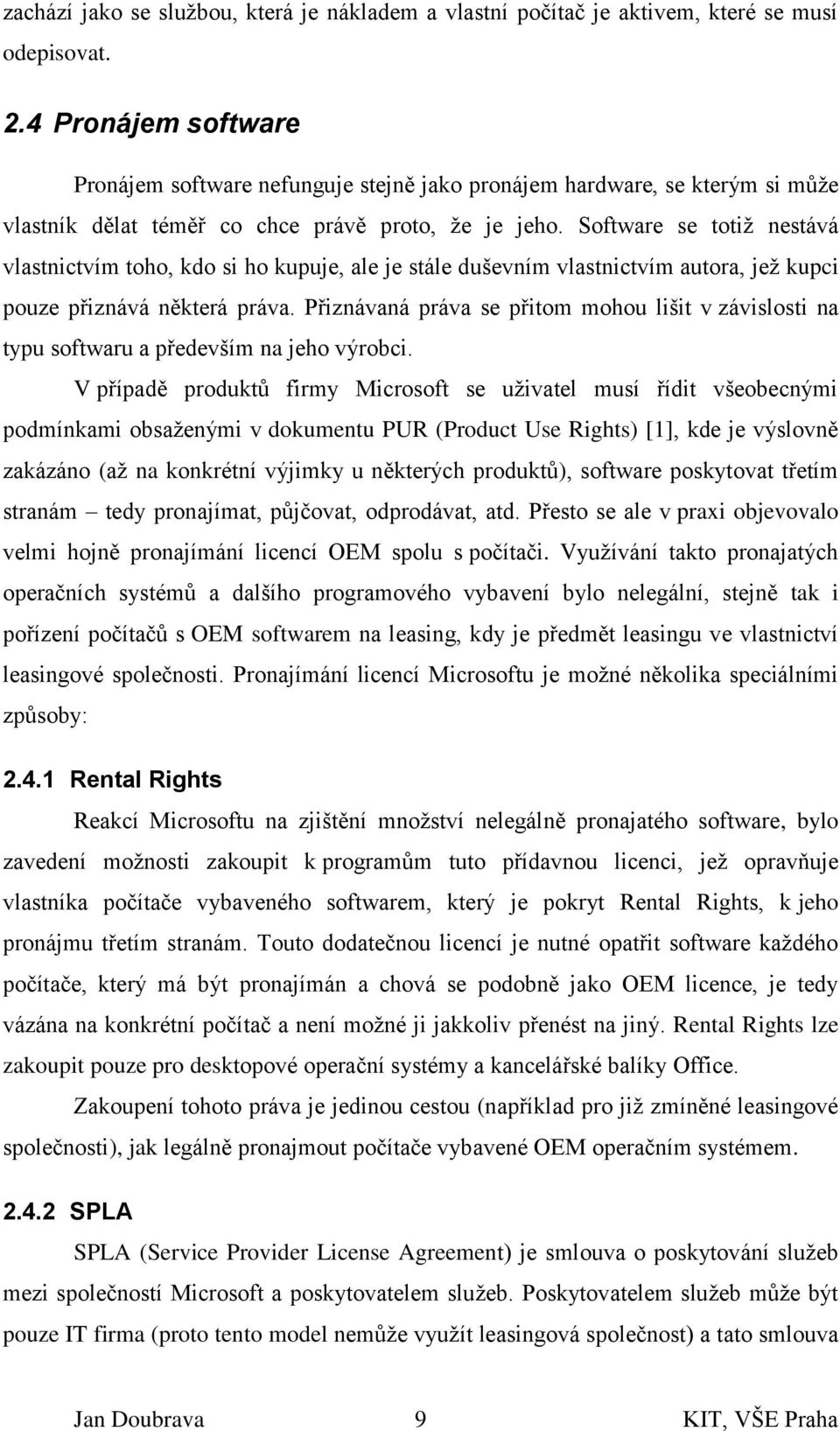 Software se totiž nestává vlastnictvím toho, kdo si ho kupuje, ale je stále duševním vlastnictvím autora, jež kupci pouze přiznává některá práva.