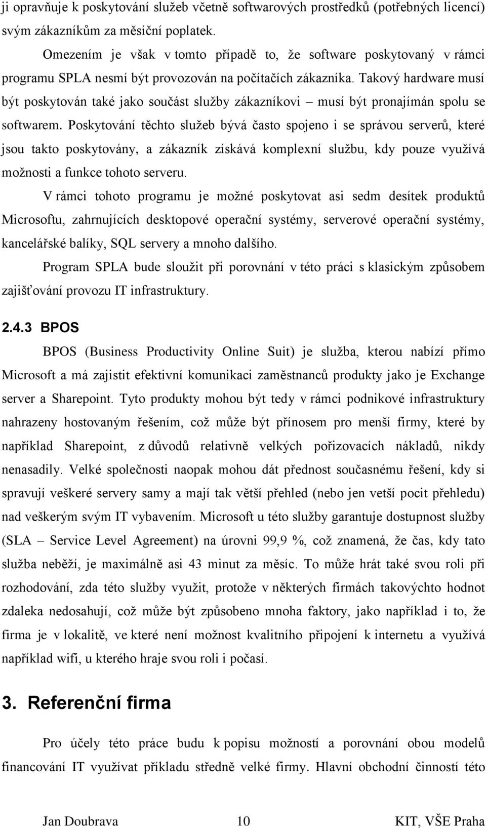 Takový hardware musí být poskytován také jako součást služby zákazníkovi musí být pronajímán spolu se softwarem.