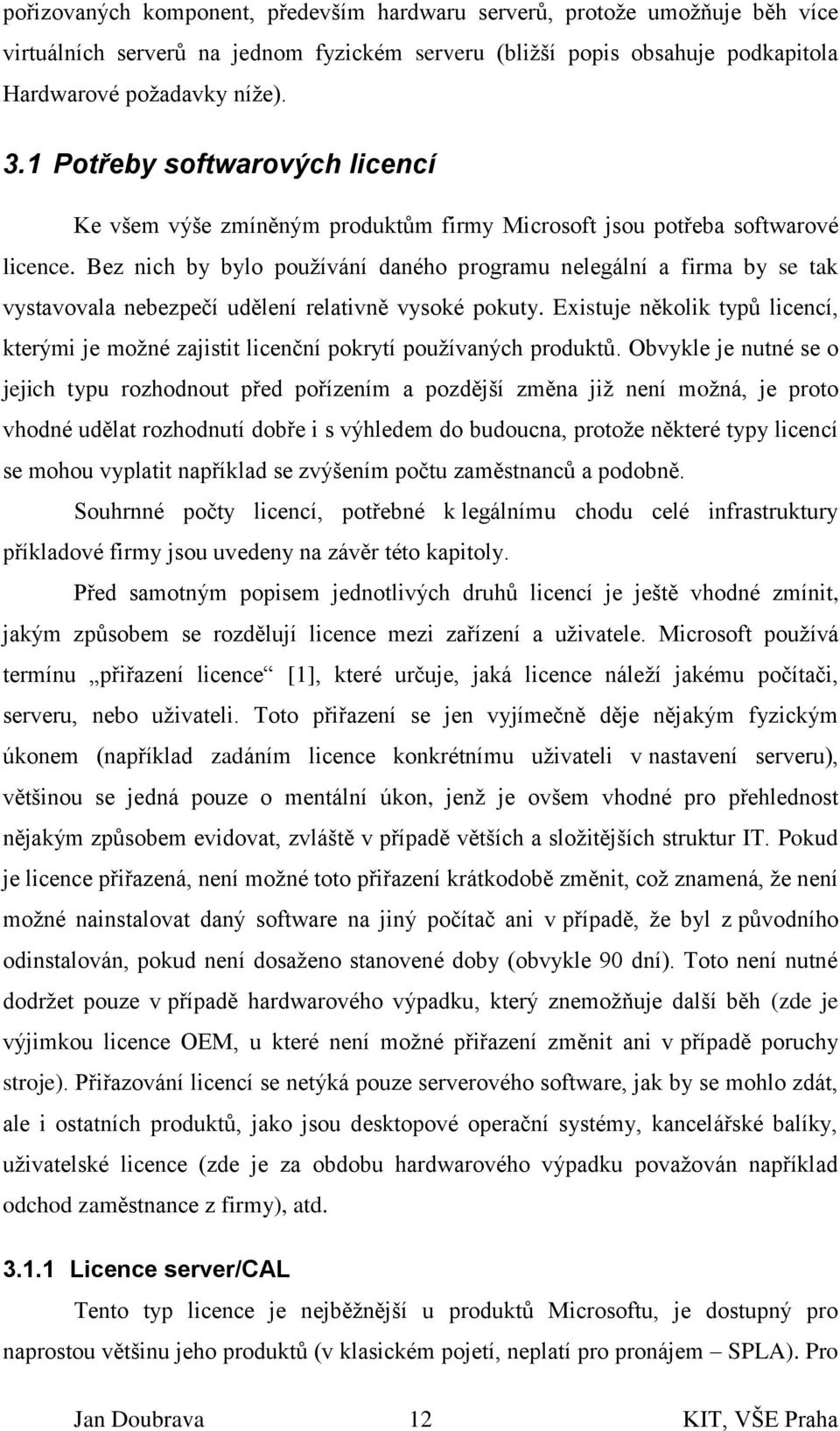 Bez nich by bylo používání daného programu nelegální a firma by se tak vystavovala nebezpečí udělení relativně vysoké pokuty.