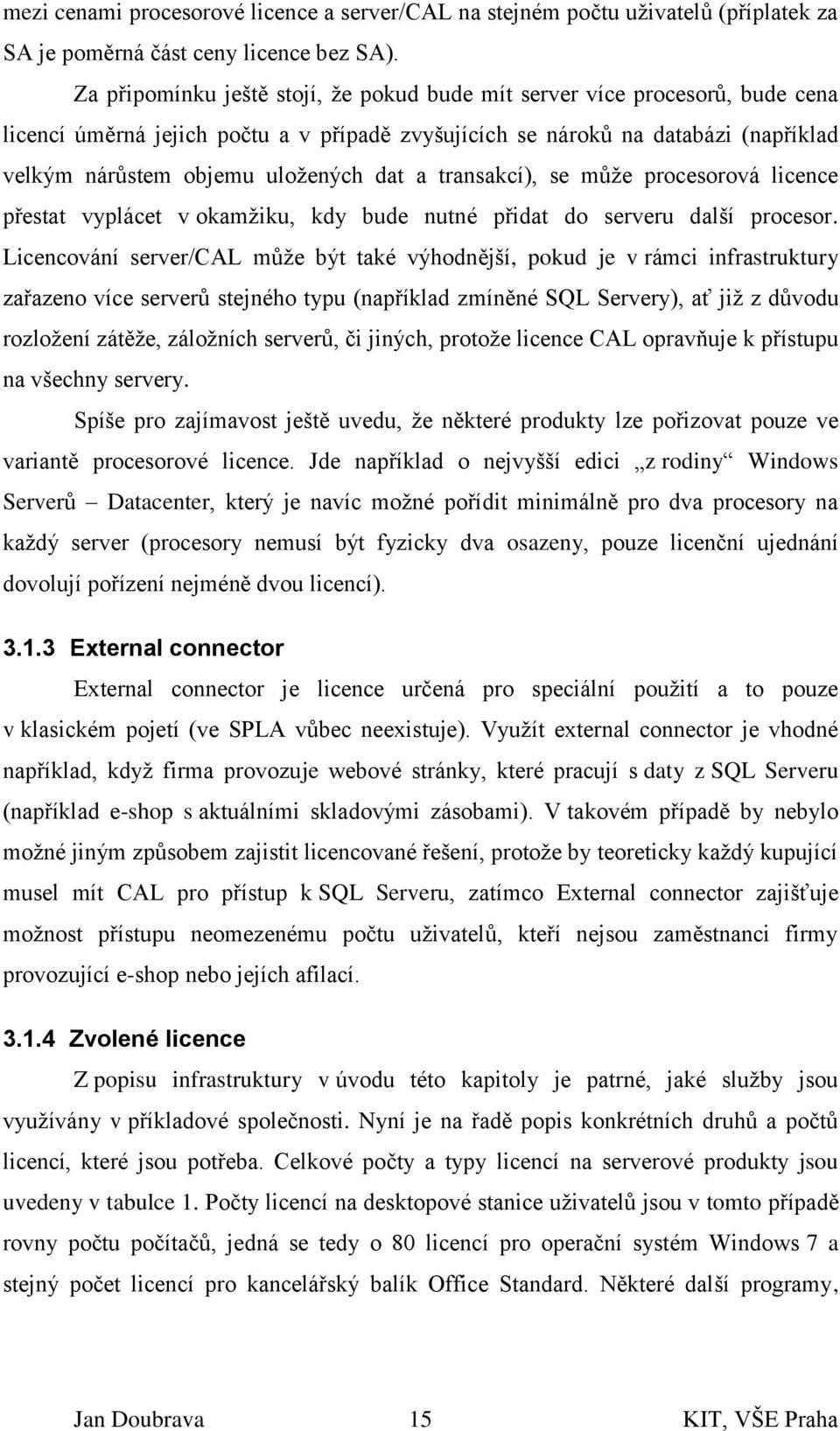 a transakcí), se může procesorová licence přestat vyplácet v okamžiku, kdy bude nutné přidat do serveru další procesor.