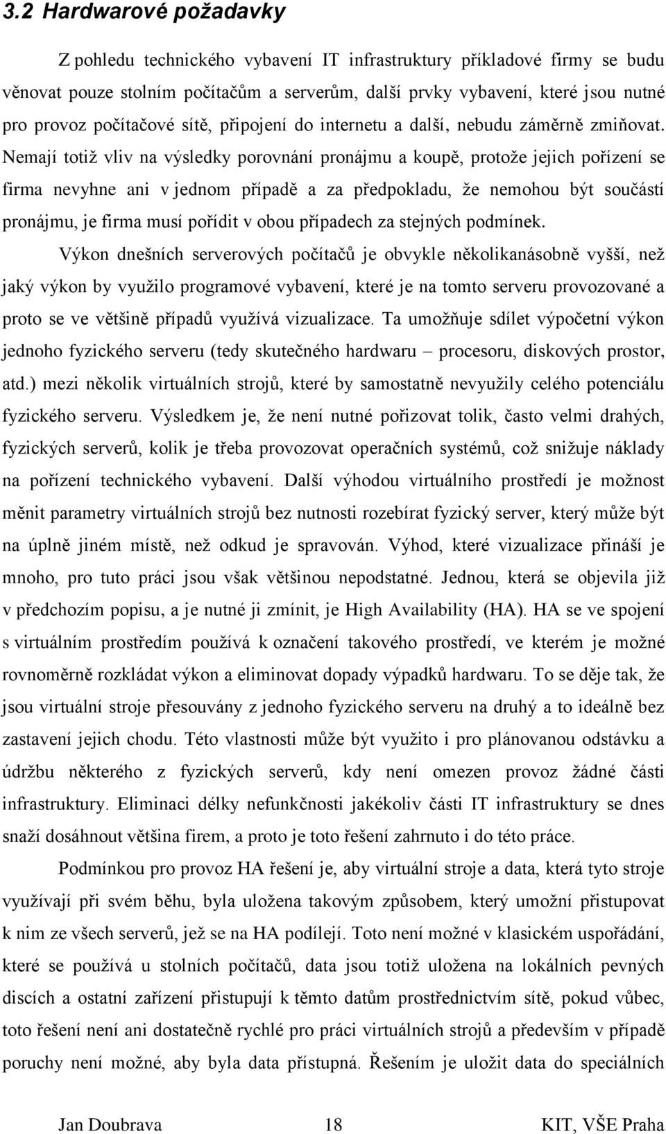 Nemají totiž vliv na výsledky porovnání pronájmu a koupě, protože jejich pořízení se firma nevyhne ani v jednom případě a za předpokladu, že nemohou být součástí pronájmu, je firma musí pořídit v