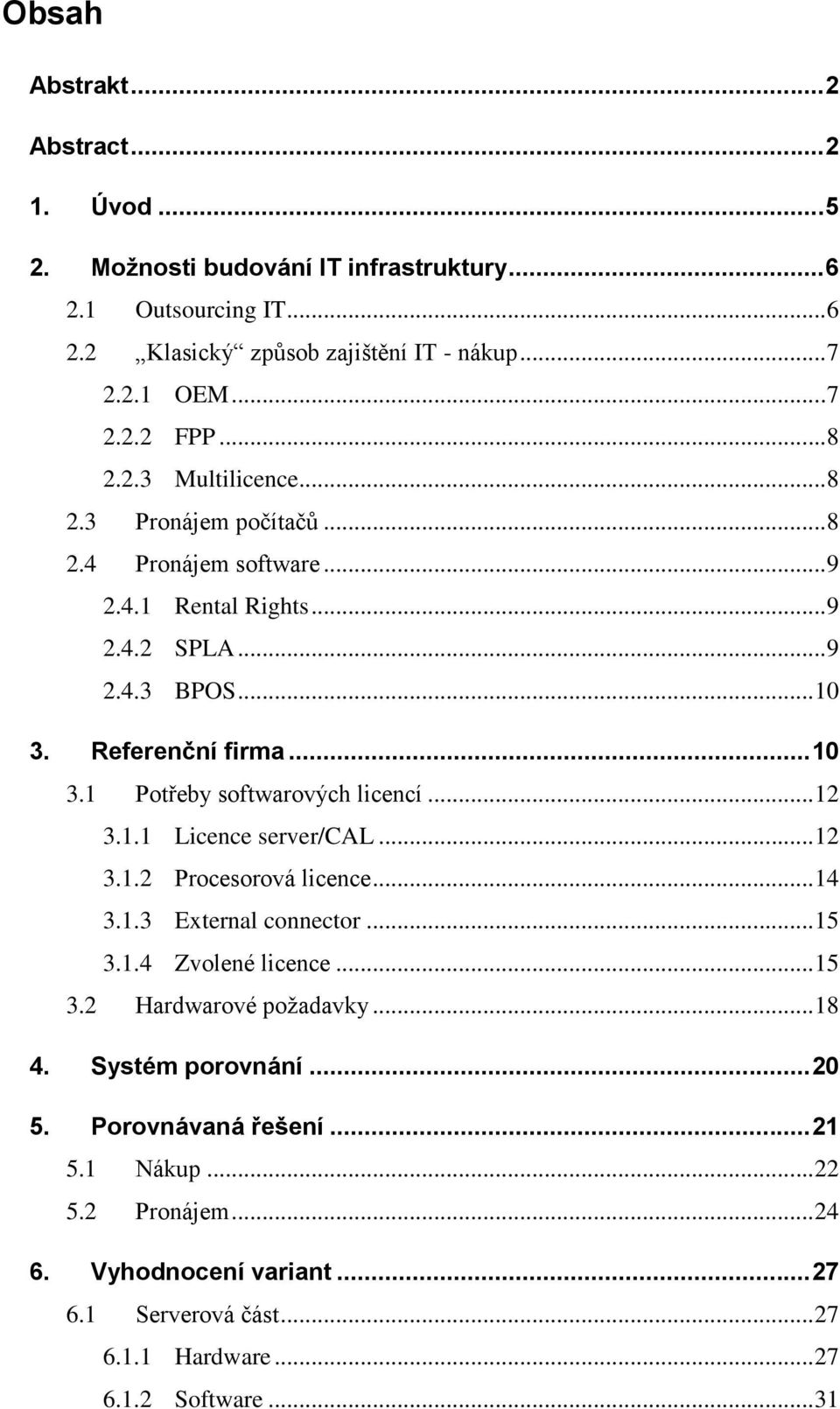 .. 12 3.1.1 Licence server/cal... 12 3.1.2 Procesorová licence... 14 3.1.3 External connector... 15 3.1.4 Zvolené licence... 15 3.2 Hardwarové požadavky... 18 4. Systém porovnání.