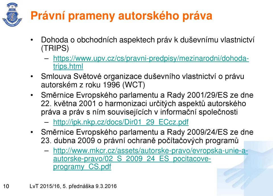 května 2001 o harmonizaci určitých aspektů autorského práva a práv s ním souvisejících v informační společnosti http://ipk.nkp.cz/docs/dir01_29_eccz.
