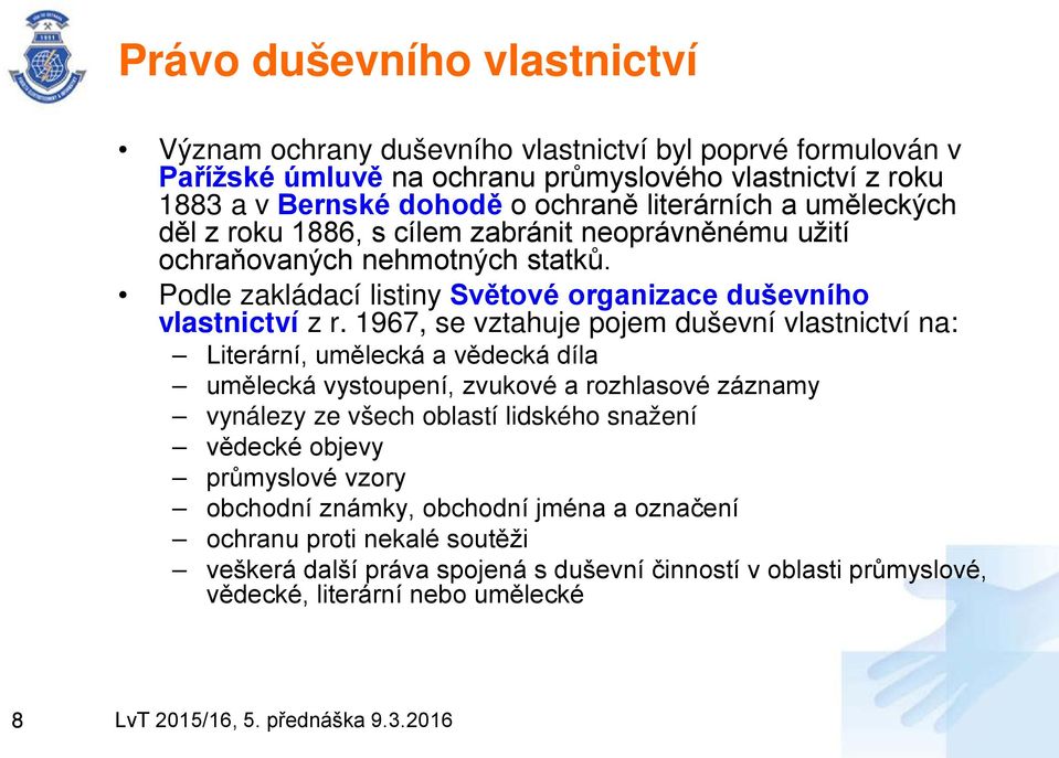 1967, se vztahuje pojem duševní vlastnictví na: Literární, umělecká a vědecká díla umělecká vystoupení, zvukové a rozhlasové záznamy vynálezy ze všech oblastí lidského snažení vědecké