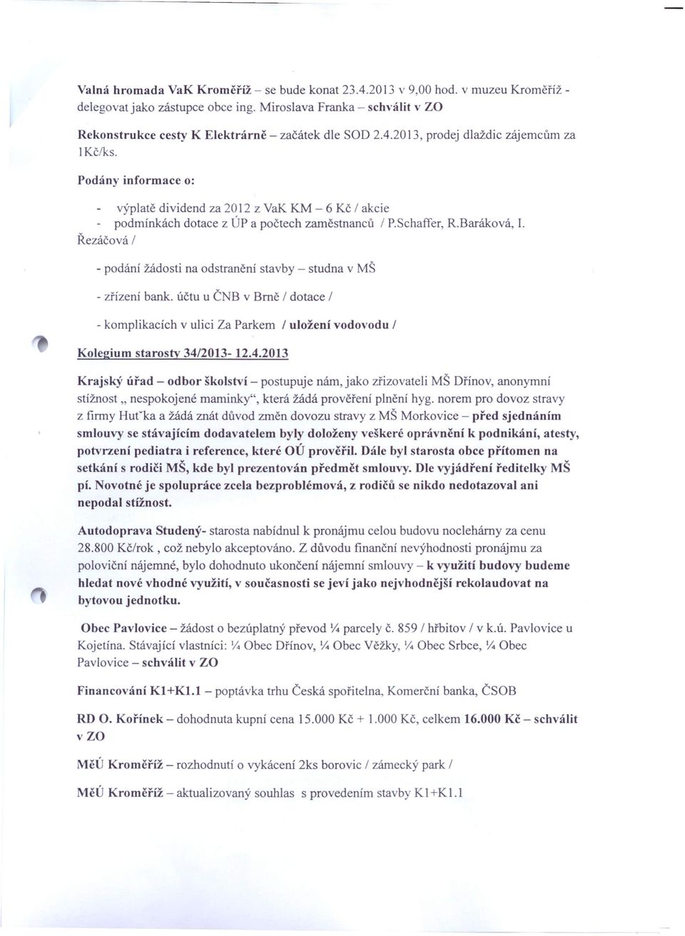 Řezáčová / - podání žádosti na odstranění stavby - studna v MŠ - zřízení bank. účtu u ČNB v Bmě / dotace / - komplikacích v ulici Za Parkem / uložení vodovodu / Kolegium starosty 34/