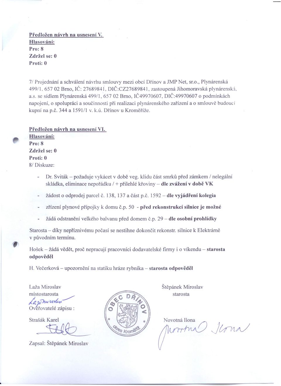 DIČ:49970607 o podmínkách napojení o spolupráci a součinnosti při realizaci plynárenského zařízení a o smlouvě budou kupní na p.č. 344 a 1591/1 v. k.ú. Dřínov u Kroměříže.