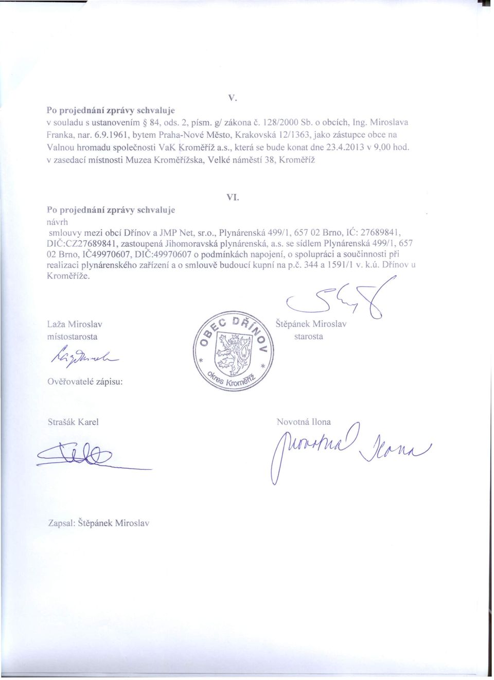 návrh smlouvy mezi obcí Dřínov a JMP et, sr.o., Plynárenská 499/1, 657 02 Brno, rc. 27689841, DIČ:CZ27689841, zastoupená Jihomoravská plynárenská, a.s. se sídlem Plynárenská 499/1.