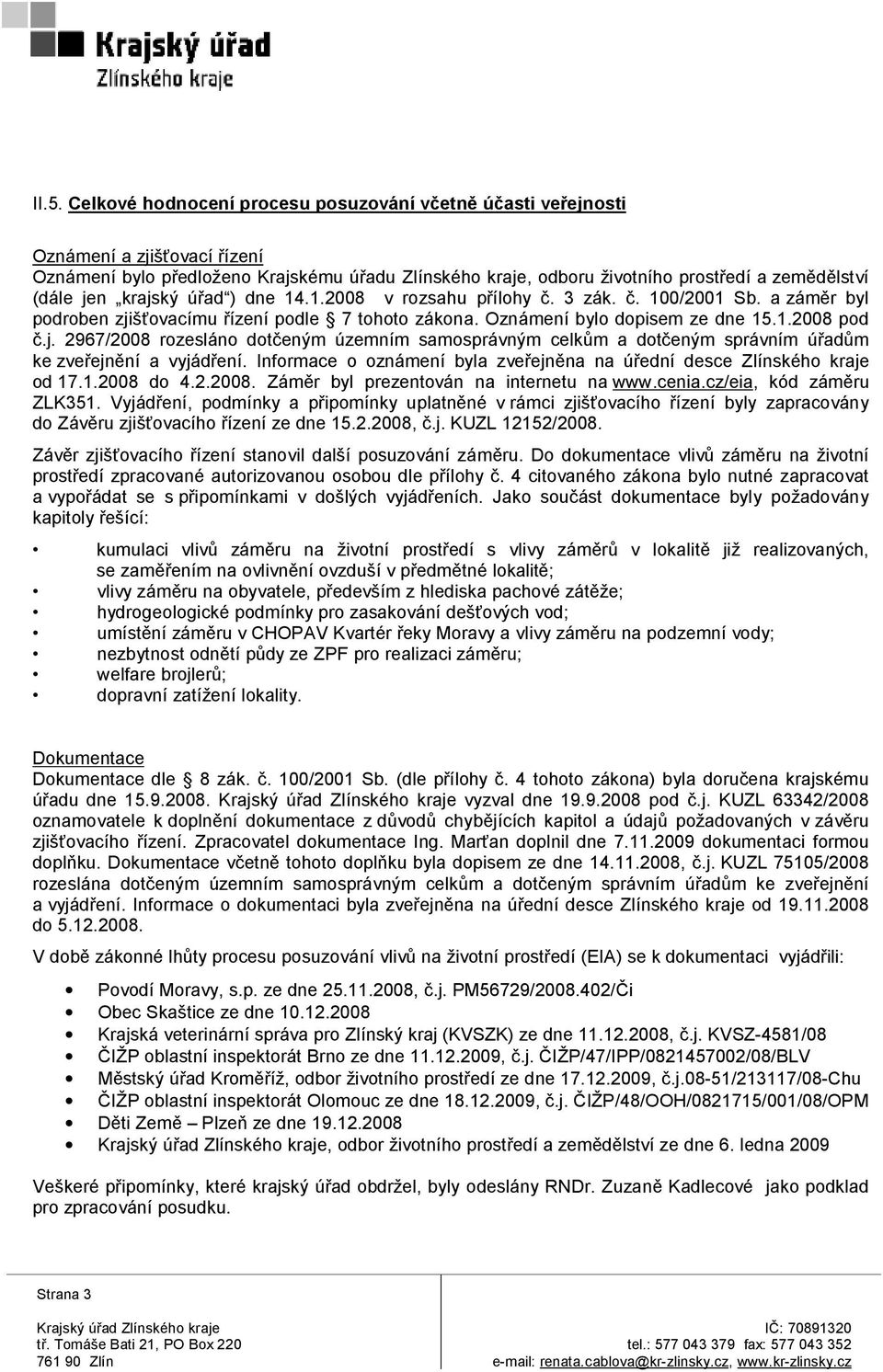 Informace o oznámení byla zveřejněna na úřední desce Zlínského kraje od 17.1.2008 do 4.2.2008. Záměr byl prezentován na internetu na www.cenia.cz/eia, kód záměru ZLK351.
