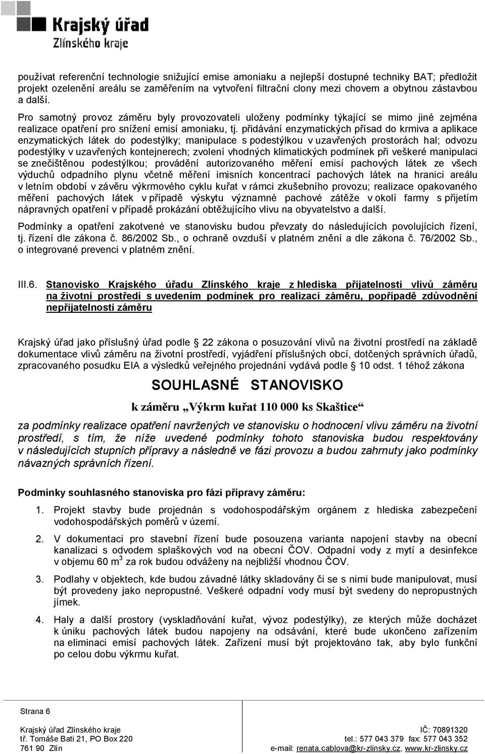 přidávání enzymatických přísad do krmiva a aplikace enzymatických látek do podestýlky; manipulace s podestýlkou v uzavřených prostorách hal; odvozu podestýlky v uzavřených kontejnerech; zvolení