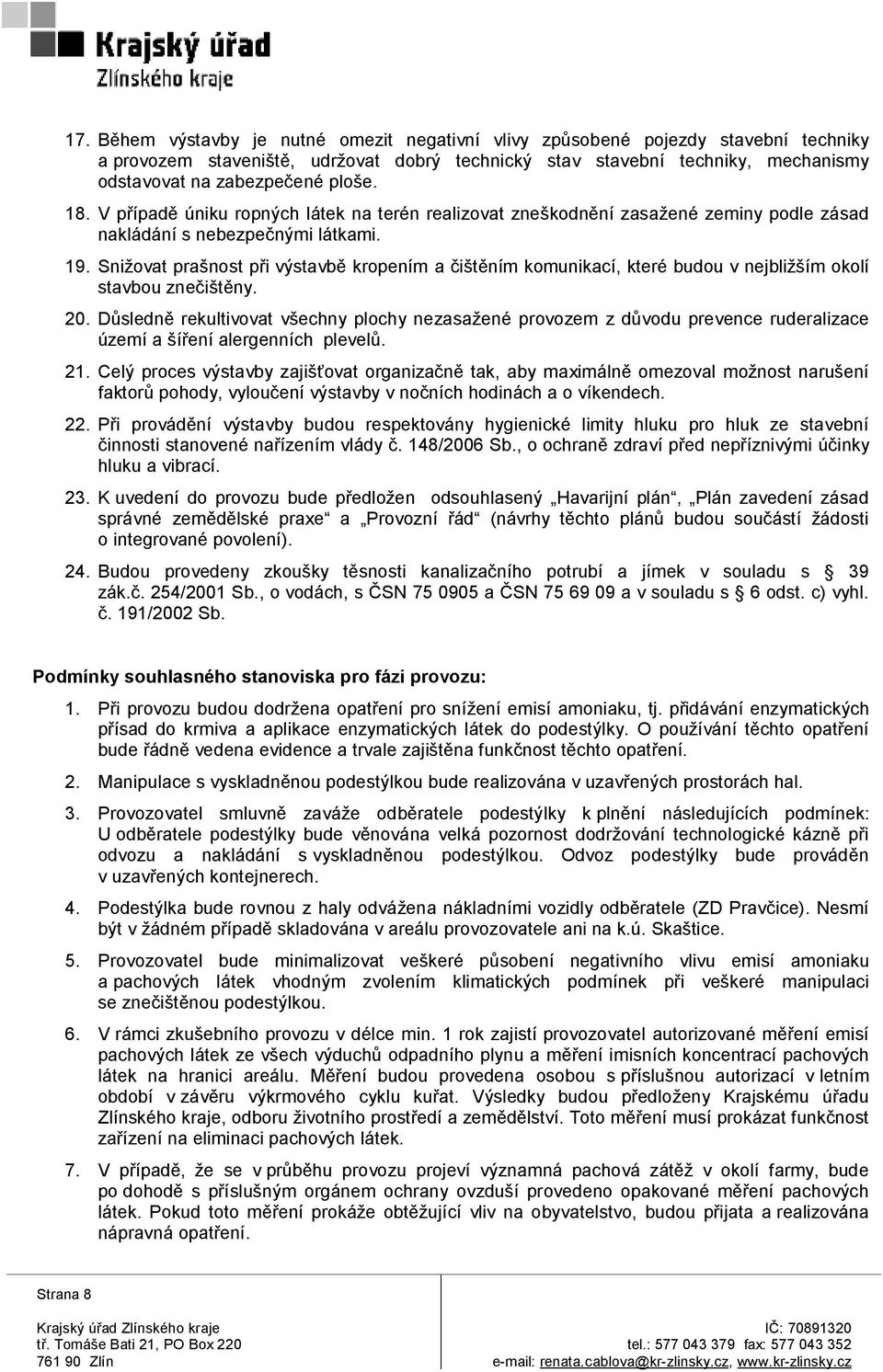 Snižovat prašnost při výstavbě kropením a čištěním komunikací, které budou v nejbližším okolí stavbou znečištěny. 20.