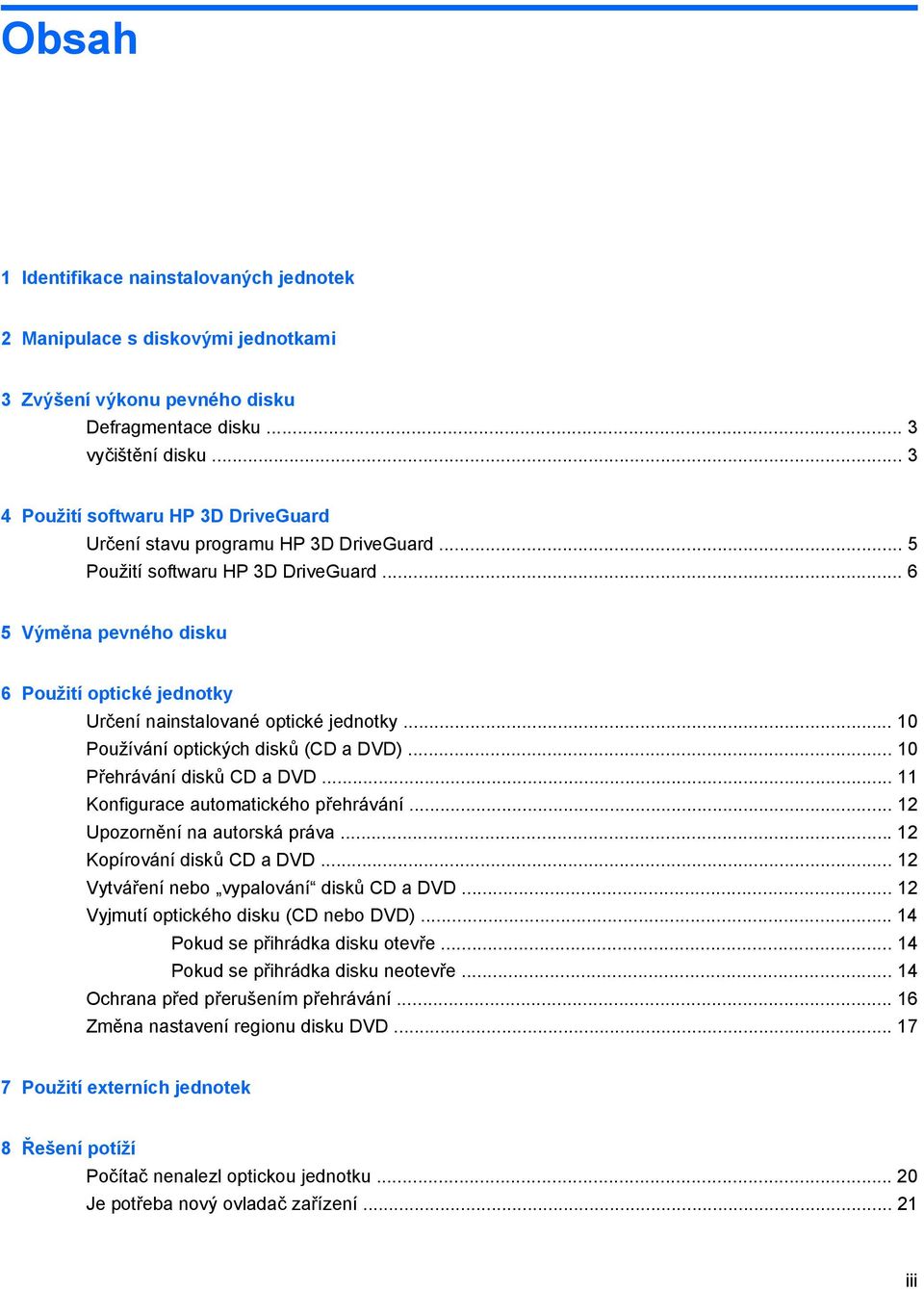 .. 6 5 Výměna pevného disku 6 Použití optické jednotky Určení nainstalované optické jednotky... 10 Používání optických disků (CD a DVD)... 10 Přehrávání disků CD a DVD.