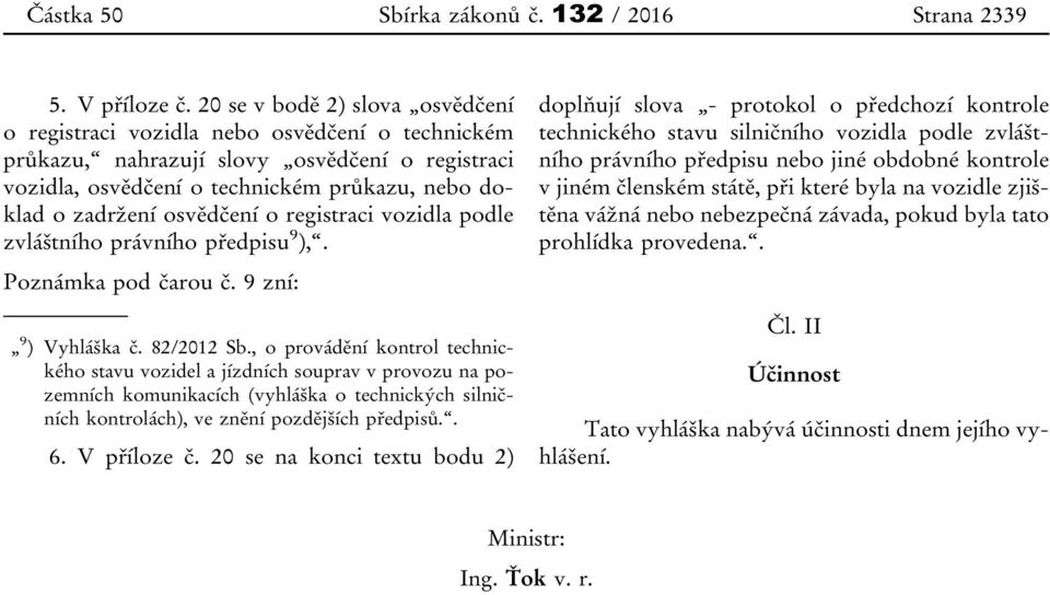 osvědčení o registraci vozidla podle zvláštního právního předpisu 9 ),. Poznámka pod čarou č. 9 zní: 9 ) Vyhláška č. 82/2012 Sb.