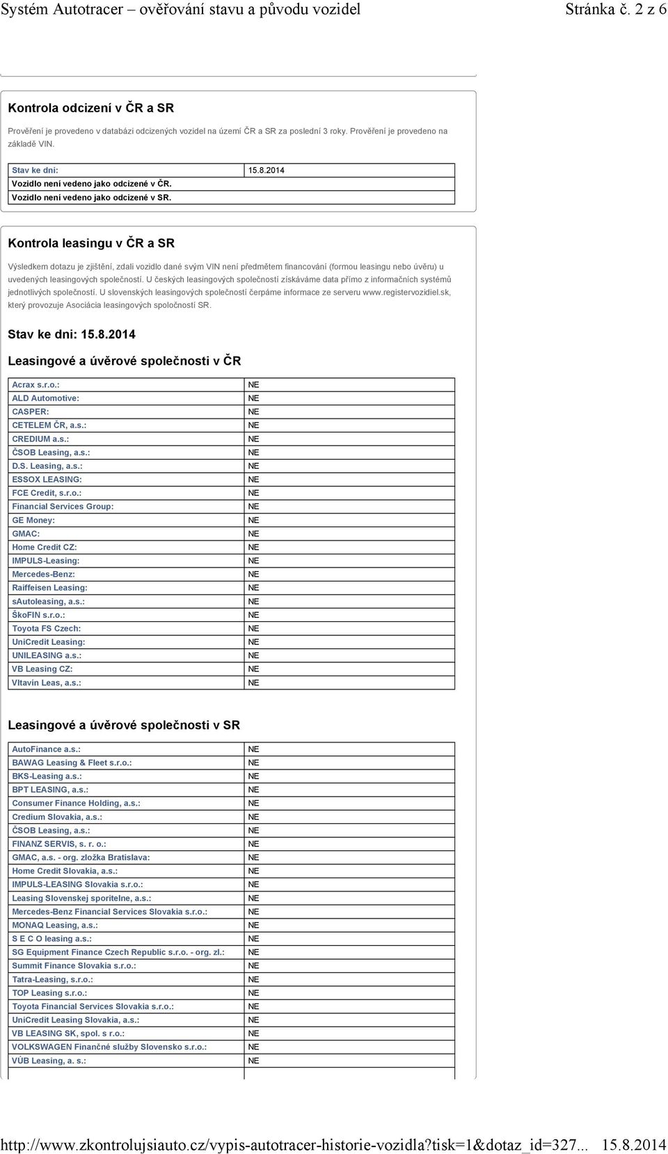 Kontrola leasingu v ČR a SR Výsledkem dotazu je zjištění, zdali vozidlo dané svým VIN není předmětem financování (formou leasingu nebo úvěru) u uvedených leasingových společností.