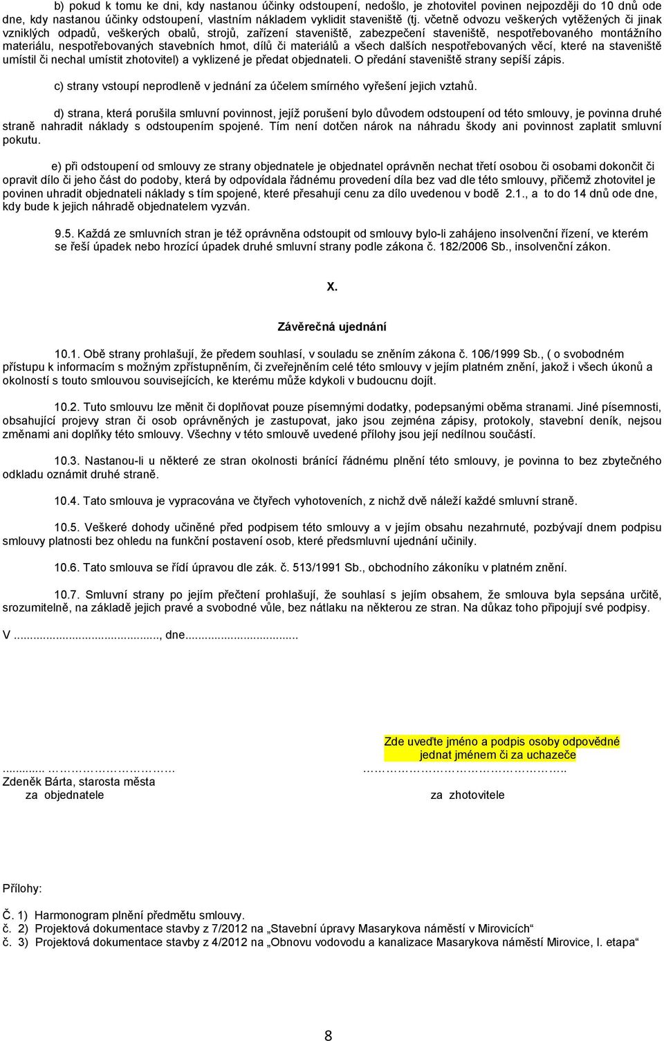 hmot, dílů či materiálů a všech dalších nespotřebovaných věcí, které na staveniště umístil či nechal umístit zhotovitel) a vyklizené je předat objednateli. O předání staveniště strany sepíší zápis.