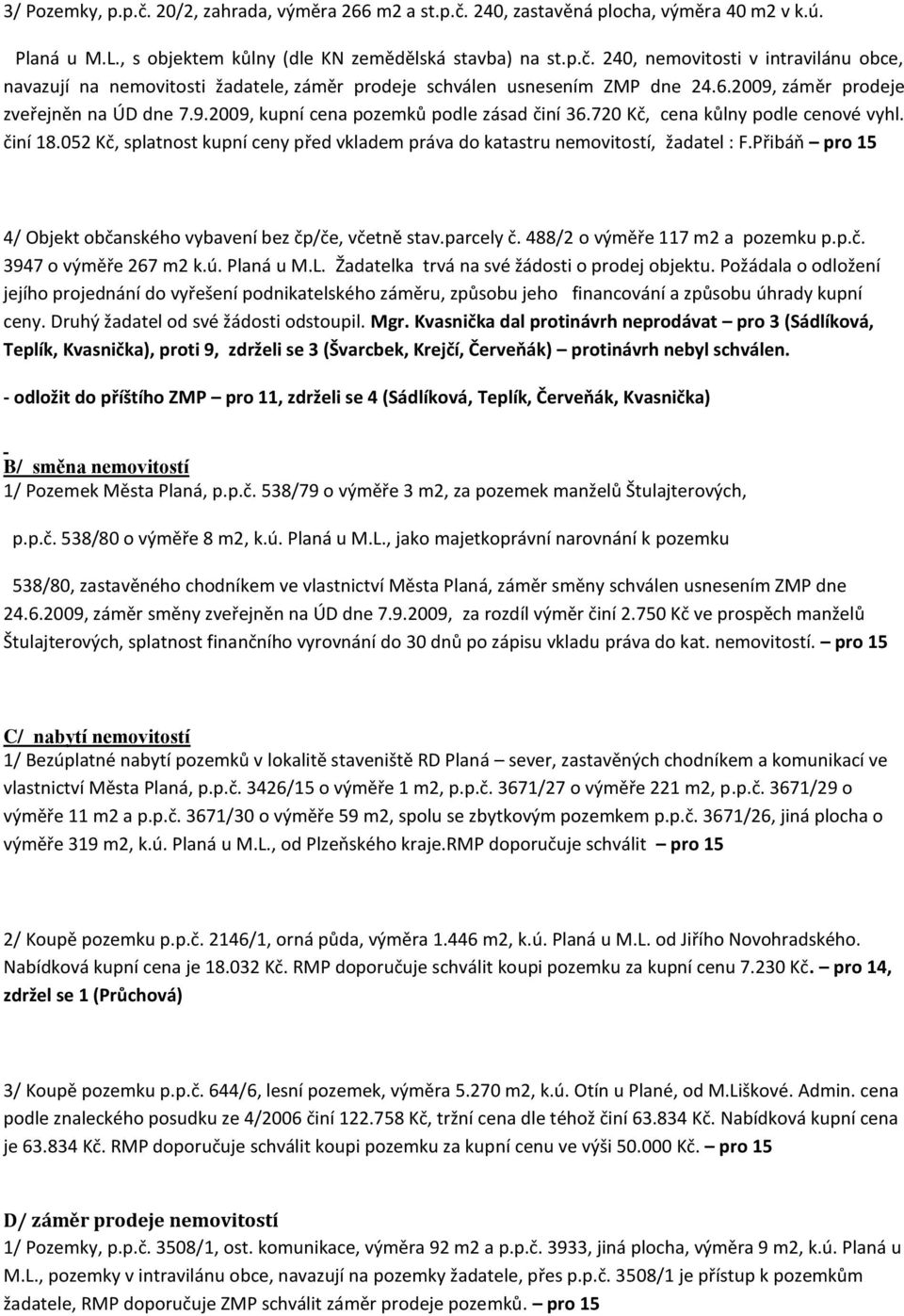 052 Kč, splatnost kupní ceny před vkladem práva do katastru nemovitostí, žadatel : F.Přibáň pro 15 4/ Objekt občanského vybavení bez čp/če, včetně stav.parcely č. 488/2 o výměře 117 m2 a pozemku p.p.č. 3947 o výměře 267 m2 k.