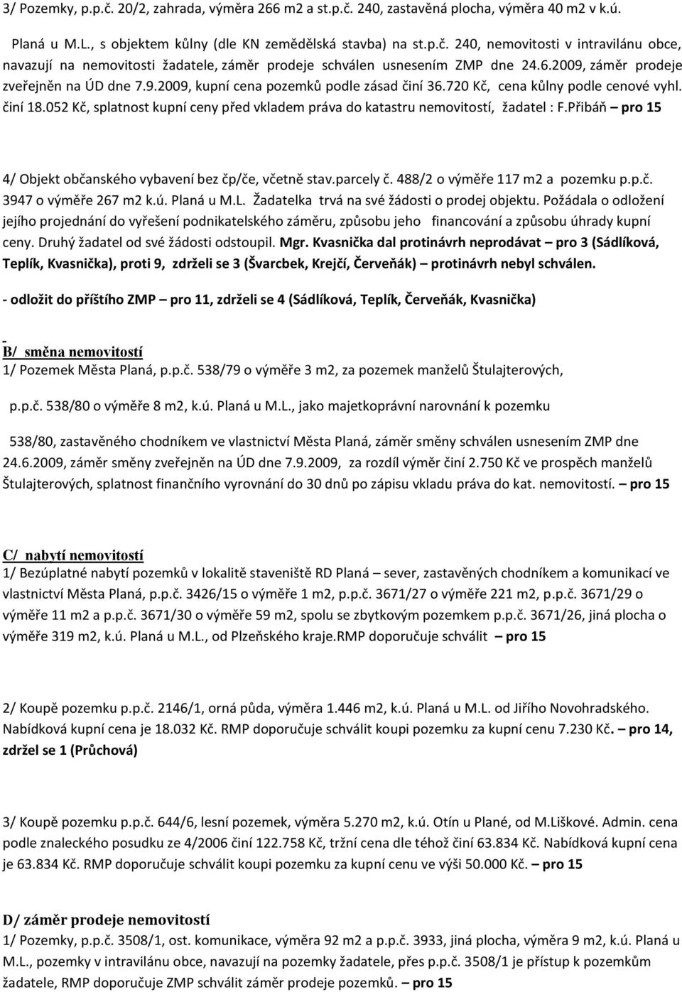 052 Kč, splatnost kupní ceny před vkladem práva do katastru nemovitostí, žadatel : F.Přibáň pro 15 4/ Objekt občanského vybavení bez čp/če, včetně stav.parcely č. 488/2 o výměře 117 m2 a pozemku p.p.č. 3947 o výměře 267 m2 k.