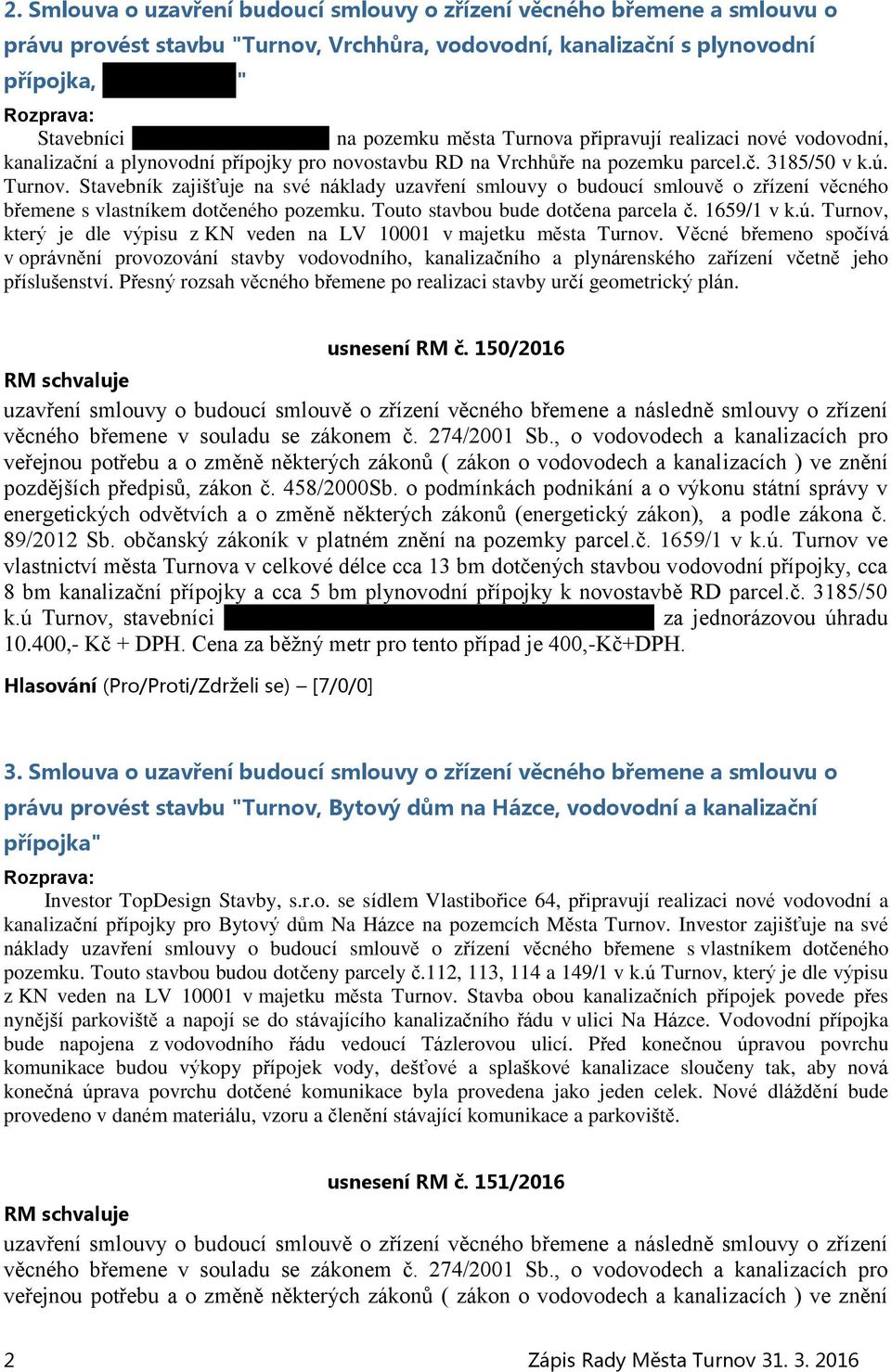 Touto stavbou bude dotčena parcela č. 1659/1 v k.ú. Turnov, který je dle výpisu z KN veden na LV 10001 v majetku města Turnov.