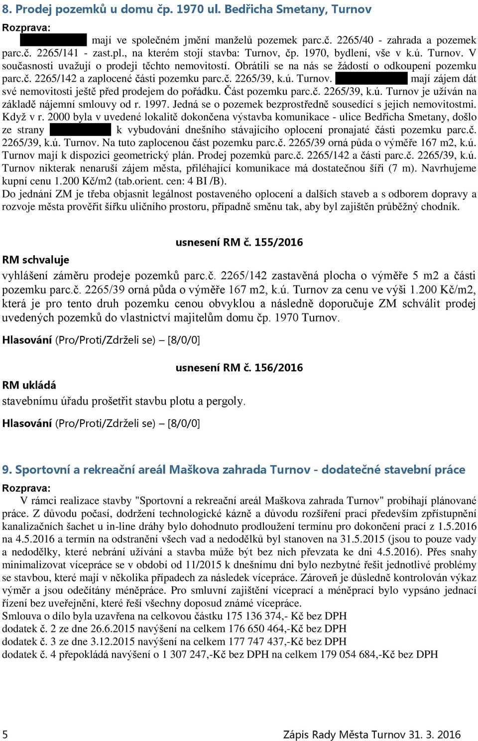 č. 2265/39, k.ú. Turnov. xxxxxxxxxxxxx mají zájem dát své nemovitosti ještě před prodejem do pořádku. Část pozemku parc.č. 2265/39, k.ú. Turnov je užíván na základě nájemní smlouvy od r. 1997.