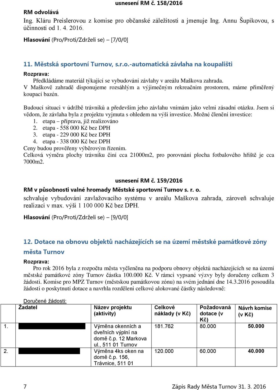 V Maškově zahradě disponujeme rozsáhlým a výjimečným rekreačním prostorem, máme přiměřený koupací bazén. Budoucí situaci v údržbě trávníků a především jeho závlahu vnímám jako velmi zásadní otázku.