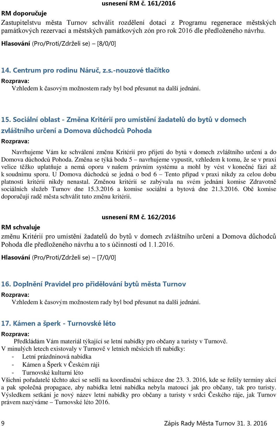Centrum pro rodinu Náruč, z.s.-nouzové tlačítko Vzhledem k časovým možnostem rady byl bod přesunut na další jednání. 15.