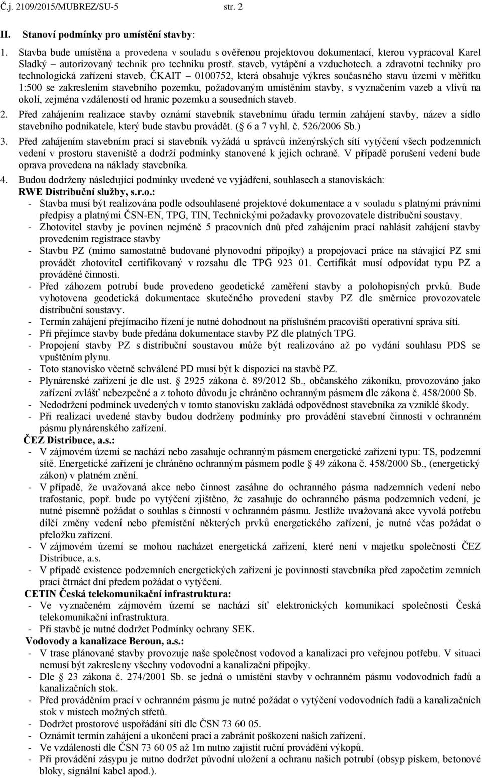 a zdravotní techniky pro technologická zařízení staveb, ČKAIT 0100752, která obsahuje výkres současného stavu území v měřítku 1:500 se zakreslením stavebního pozemku, požadovaným umístěním stavby, s