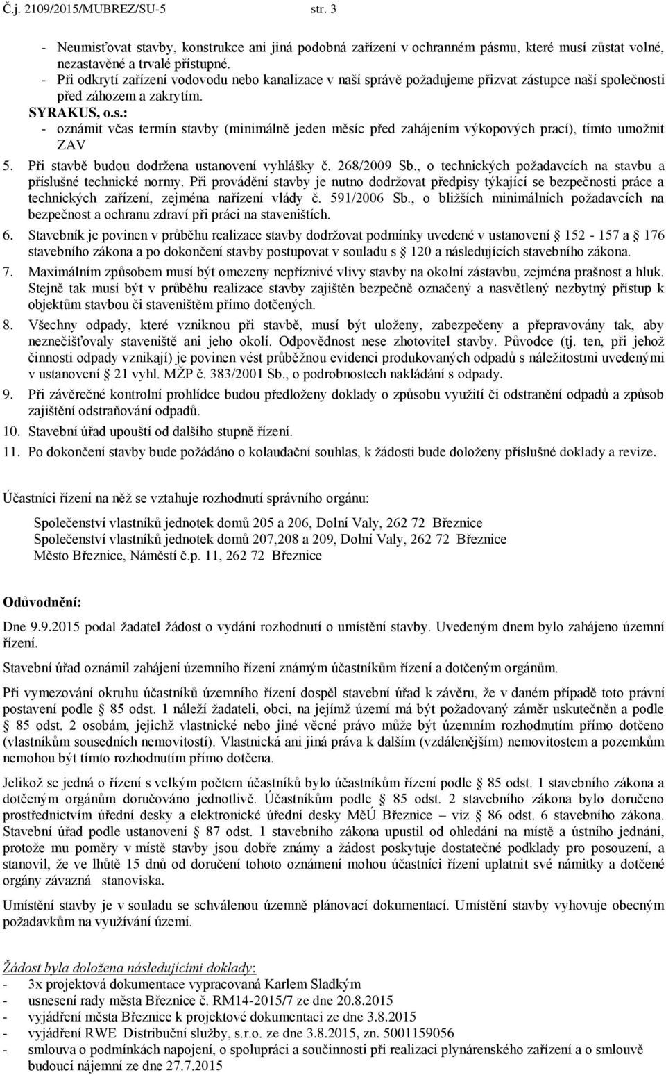 Při stavbě budou dodržena ustanovení vyhlášky č. 268/2009 Sb., o technických požadavcích na stavbu a příslušné technické normy.